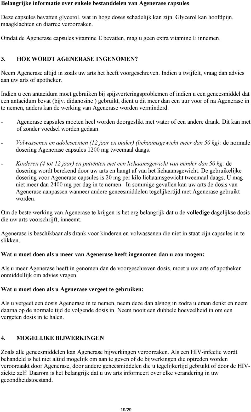 Neem Agenerase altijd in zoals uw arts het heeft voorgeschreven. Indien u twijfelt, vraag dan advies aan uw arts of apotheker.