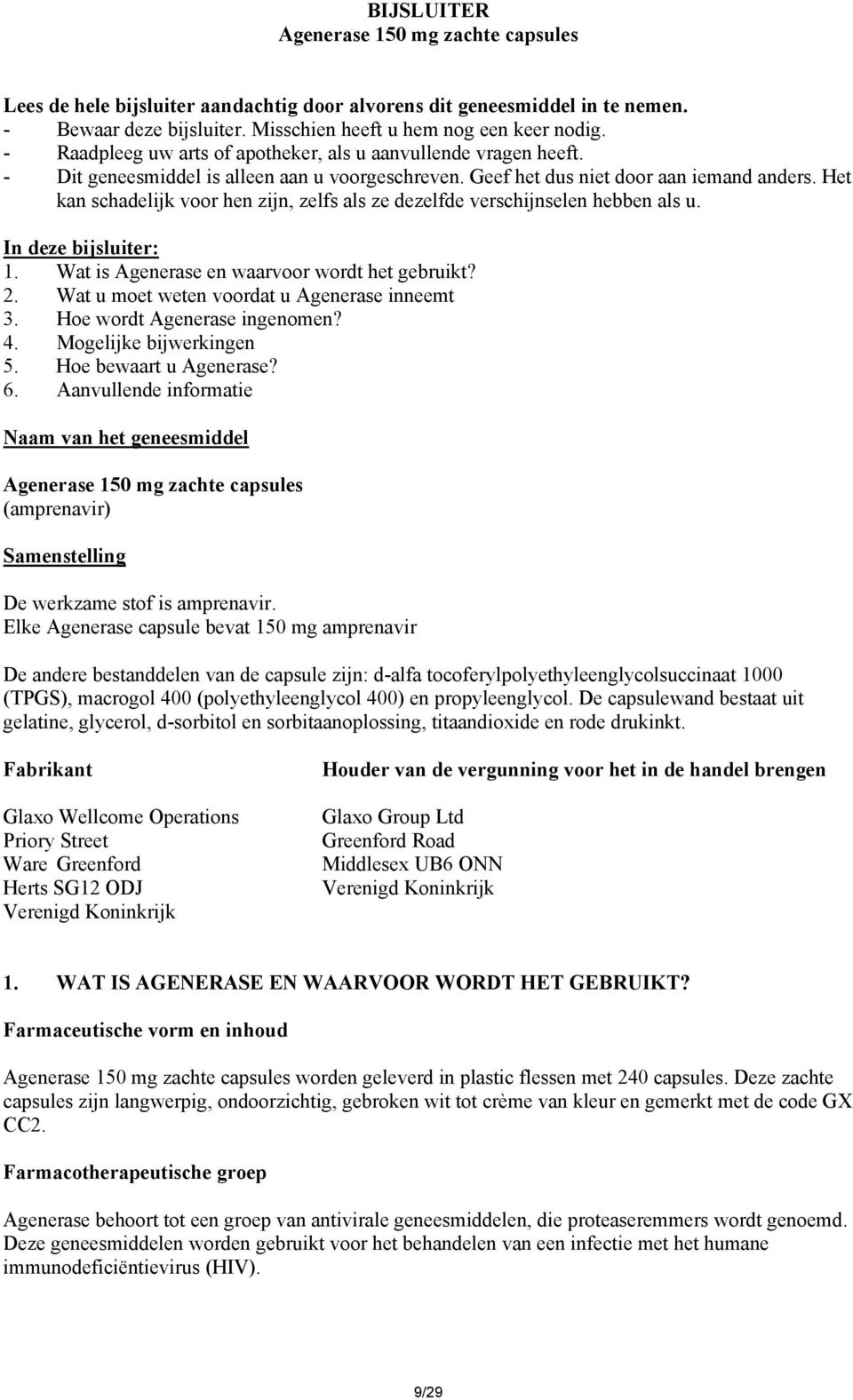 Het kan schadelijk voor hen zijn, zelfs als ze dezelfde verschijnselen hebben als u. In deze bijsluiter: 1. Wat is Agenerase en waarvoor wordt het gebruikt? 2.