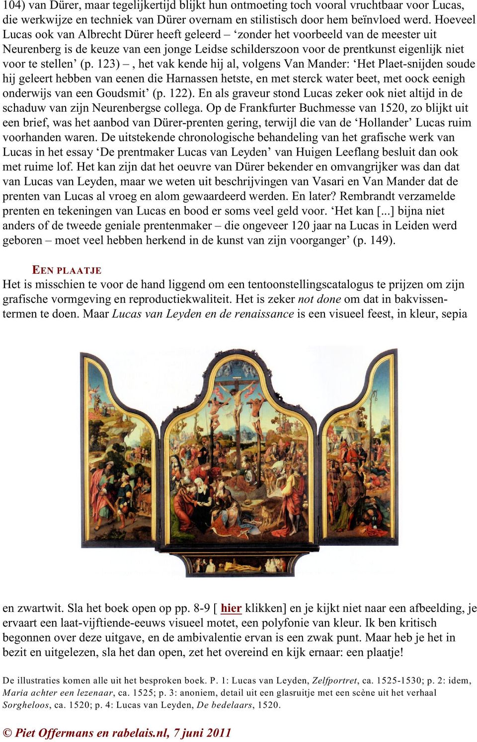 (p. 123), het vak kende hij al, volgens Van Mander: Het Plaet-snijden soude hij geleert hebben van eenen die Harnassen hetste, en met sterck water beet, met oock eenigh onderwijs van een Goudsmit (p.