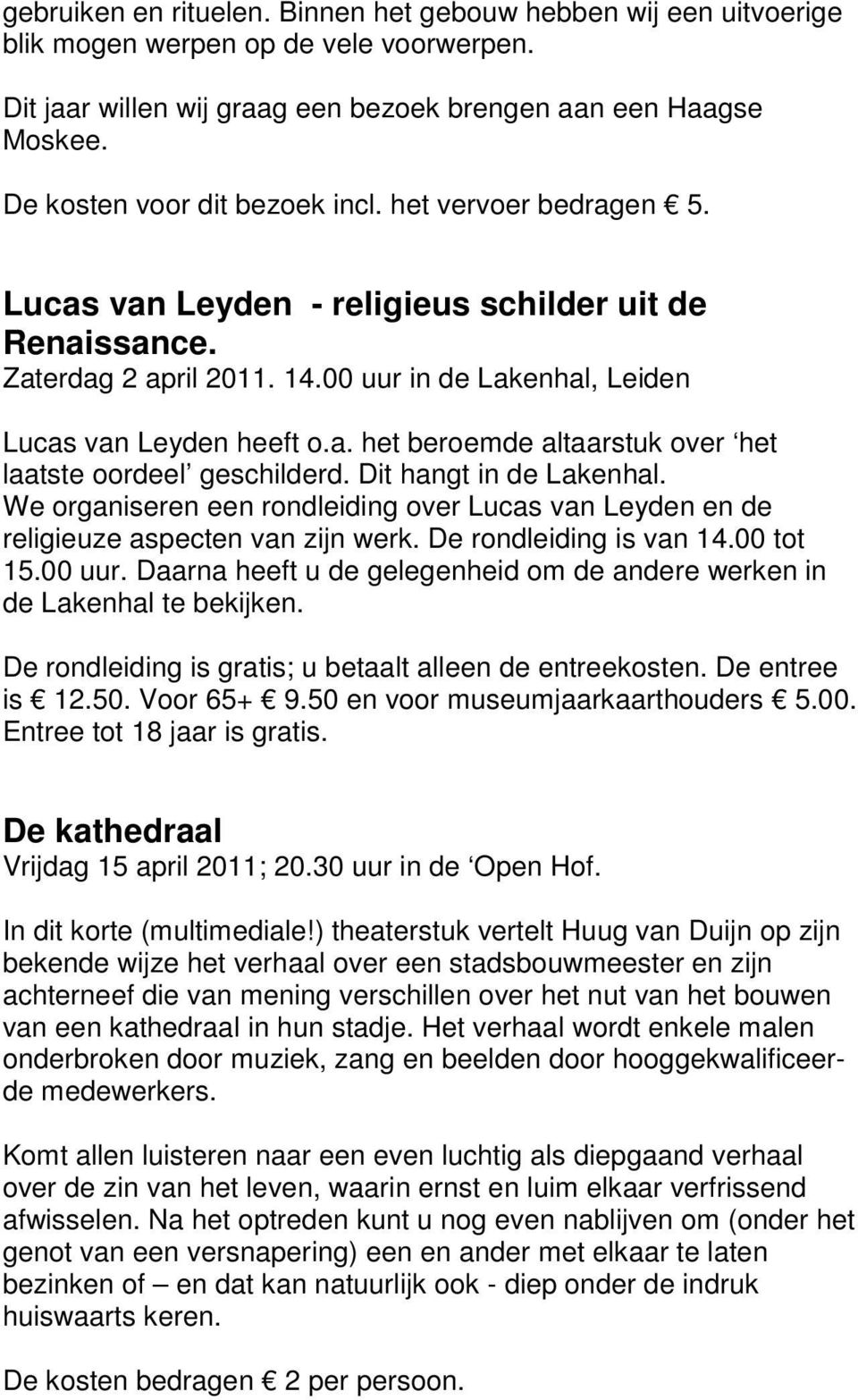 Dit hangt in de Lakenhal. We organiseren een rondleiding over Lucas van Leyden en de religieuze aspecten van zijn werk. De rondleiding is van 14.00 tot 15.00 uur.