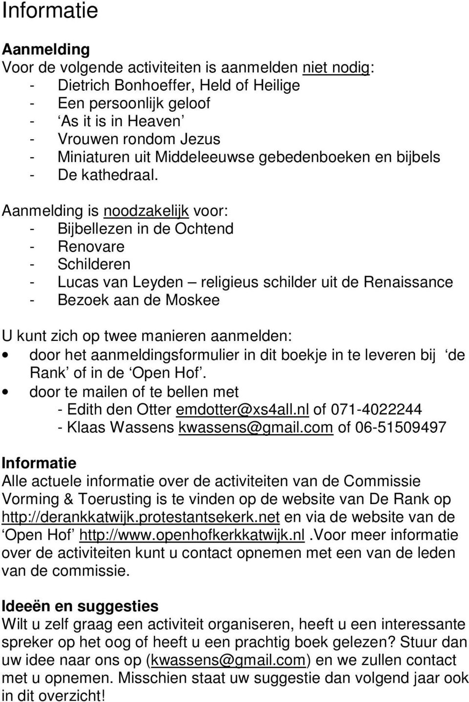 Aanmelding is noodzakelijk voor: - Bijbellezen in de Ochtend - Renovare - Schilderen - Lucas van Leyden religieus schilder uit de Renaissance - Bezoek aan de Moskee U kunt zich op twee manieren