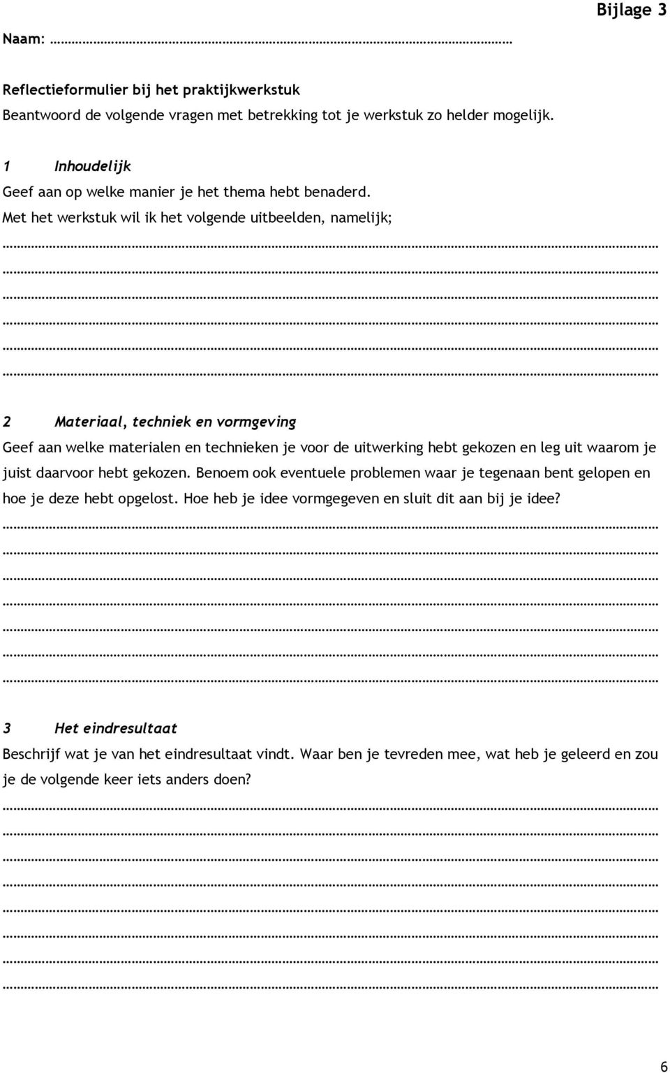 Met het werkstuk wil ik het volgende uitbeelden, namelijk; 2 Materiaal, techniek en vormgeving Geef aan welke materialen en technieken je voor de uitwerking hebt gekozen en leg uit