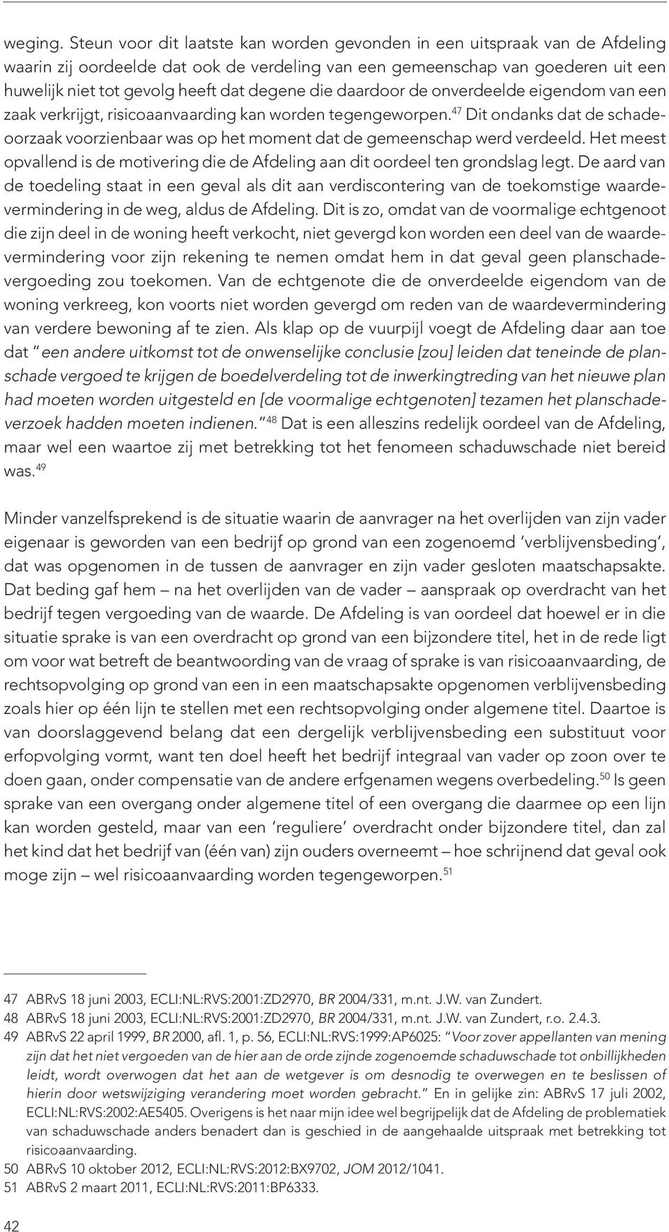 degene die daardoor de onverdeelde eigendom van een zaak verkrijgt, risicoaanvaarding kan worden tegengeworpen.