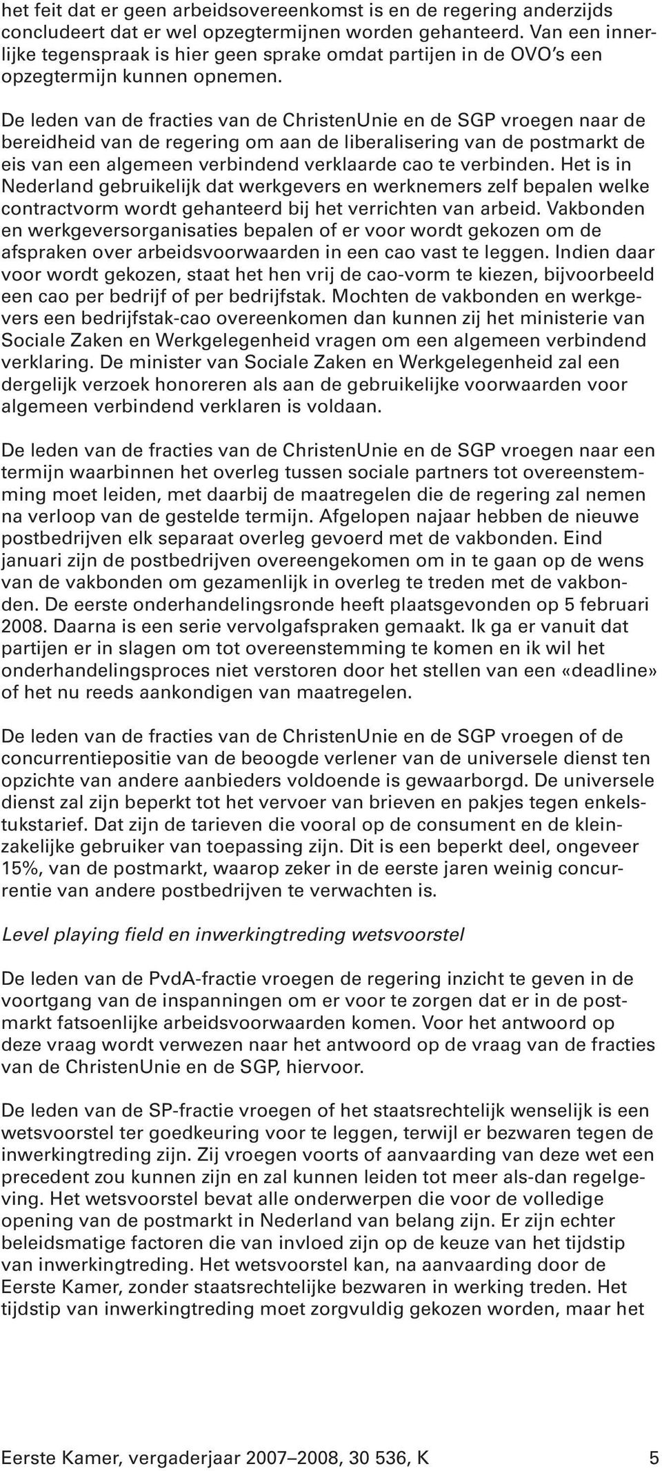 De leden van de fracties van de ChristenUnie en de SGP vroegen naar de bereidheid van de regering om aan de liberalisering van de postmarkt de eis van een algemeen verbindend verklaarde cao te