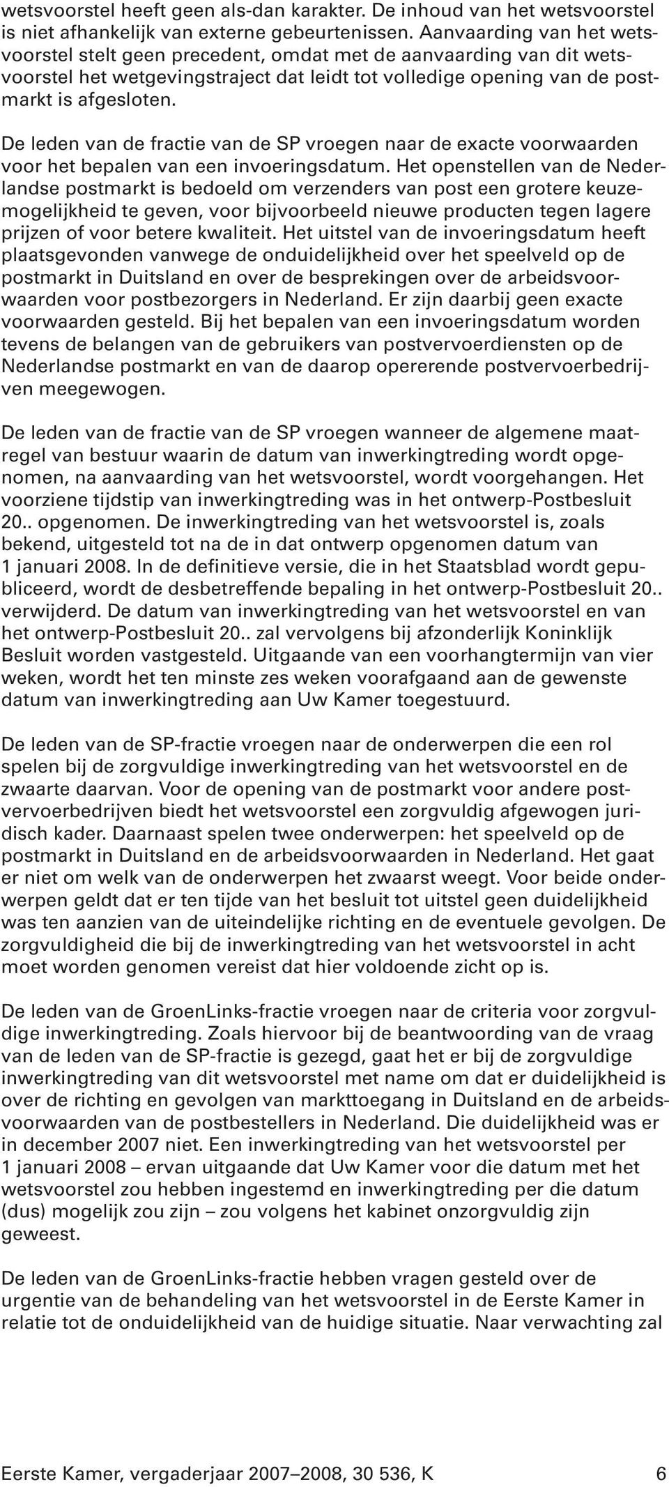 De leden van de fractie van de SP vroegen naar de exacte voorwaarden voor het bepalen van een invoeringsdatum.