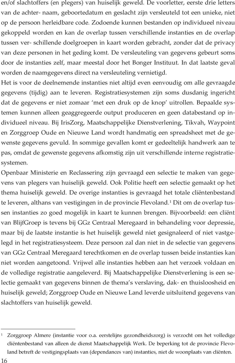 Zodoende kunnen bestanden op individueel niveau gekoppeld worden en kan de overlap tussen verschillende instanties en de overlap tussen ver- schillende doelgroepen in kaart worden gebracht, zonder