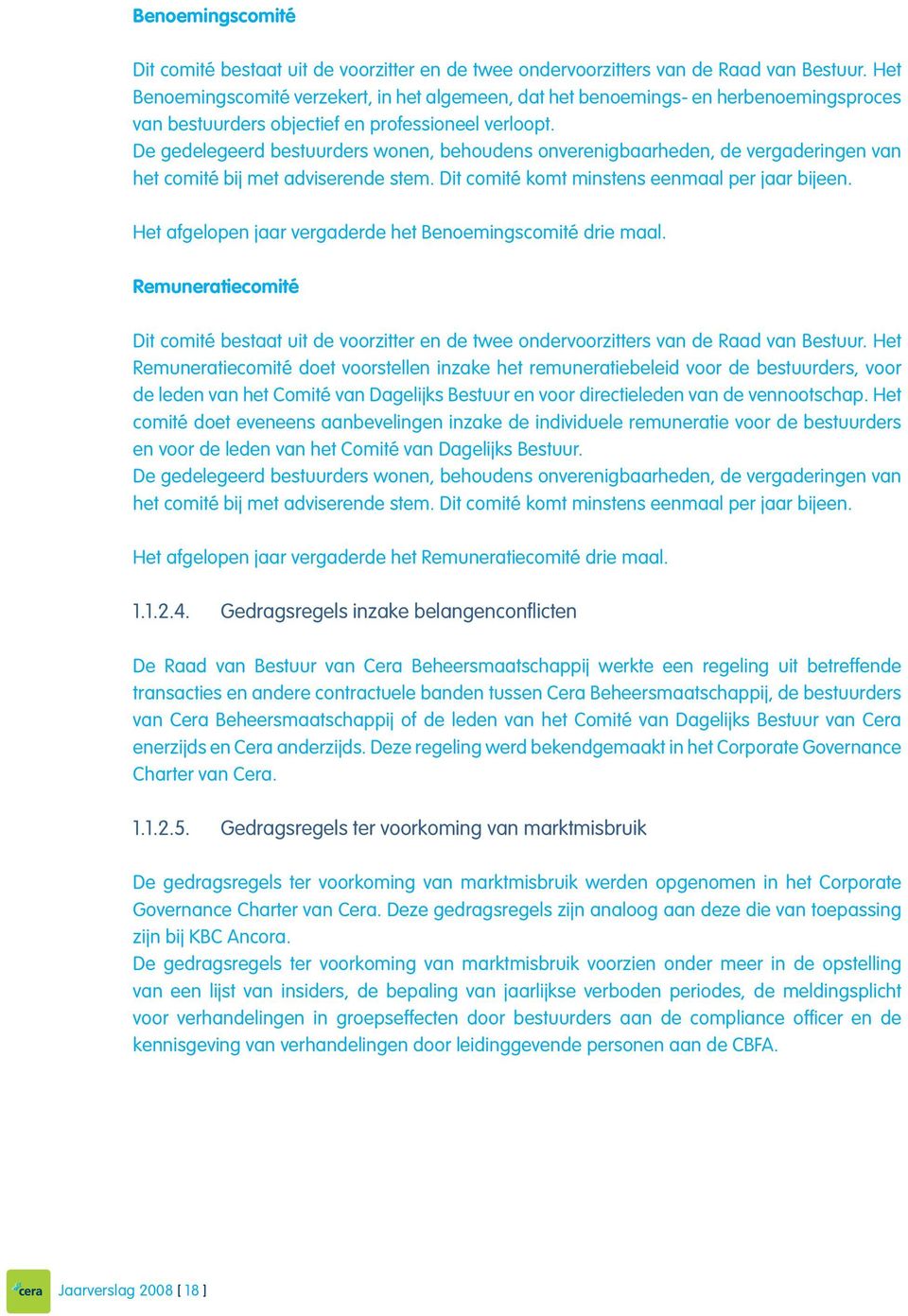 De gedelegeerd bestuurders wonen, behoudens onverenigbaarheden, de vergaderingen van het comité bij met adviserende stem. Dit comité komt minstens eenmaal per jaar bijeen.