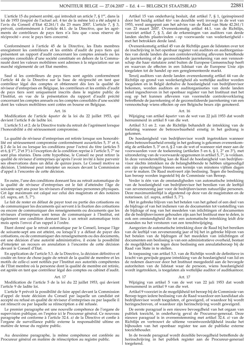 1 du 23 mars 2007. L article 7, 3, prévoit, conformément à l article 44.1. de la Directive, que les agréments de contrôleurs de pays tiers n a lieu que «sous réserve de réciprocité» avec le pays tiers concerné.