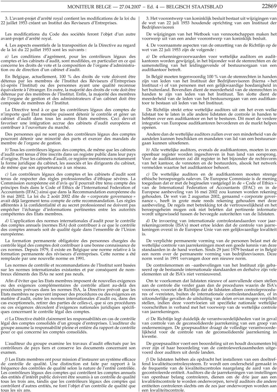 Les aspects essentiels de la transposition de la Directive au regard de la loi du 22 juillet 1953 sont les suivants : a) Les conditions d agrément, pour les contrôleurs légaux des comptes et les