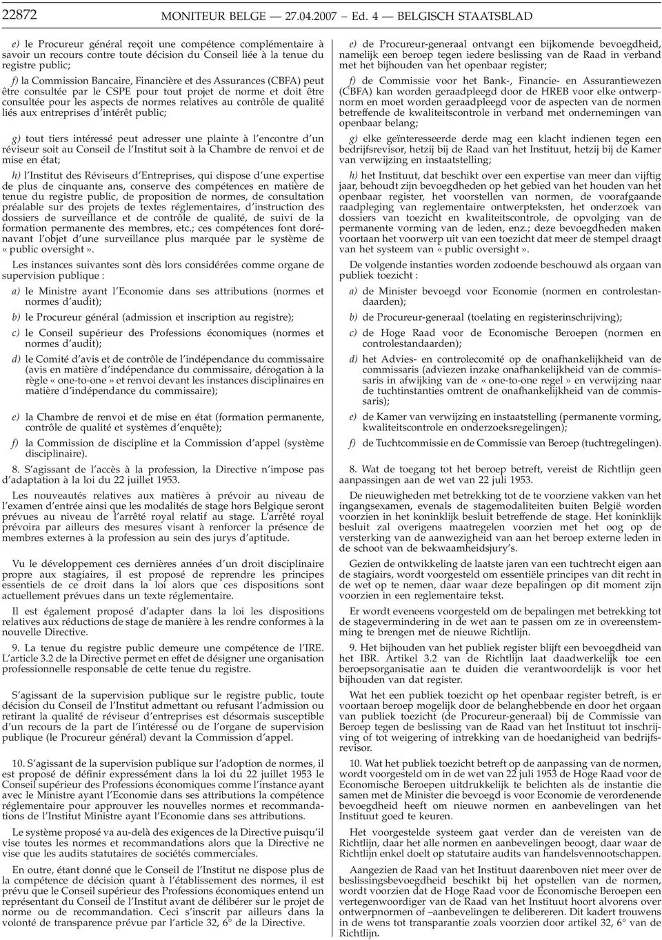 Financière et des Assurances (CBFA) peut être consultée par le CSPE pour tout projet de norme et doit être consultée pour les aspects de normes relatives au contrôle de qualité liés aux entreprises d