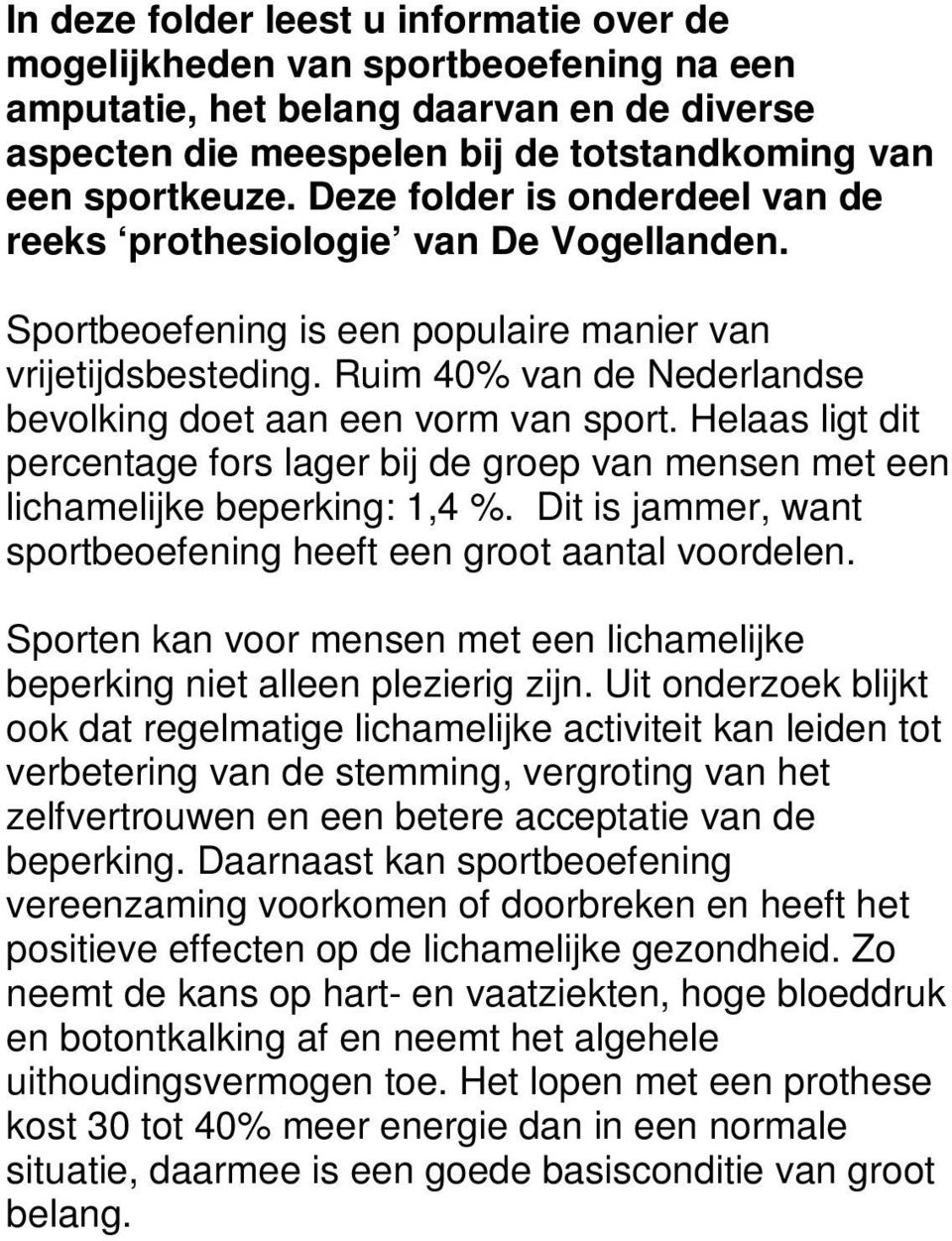 Ruim 40% van de Nederlandse bevolking doet aan een vorm van sport. Helaas ligt dit percentage fors lager bij de groep van mensen met een lichamelijke beperking: 1,4 %.