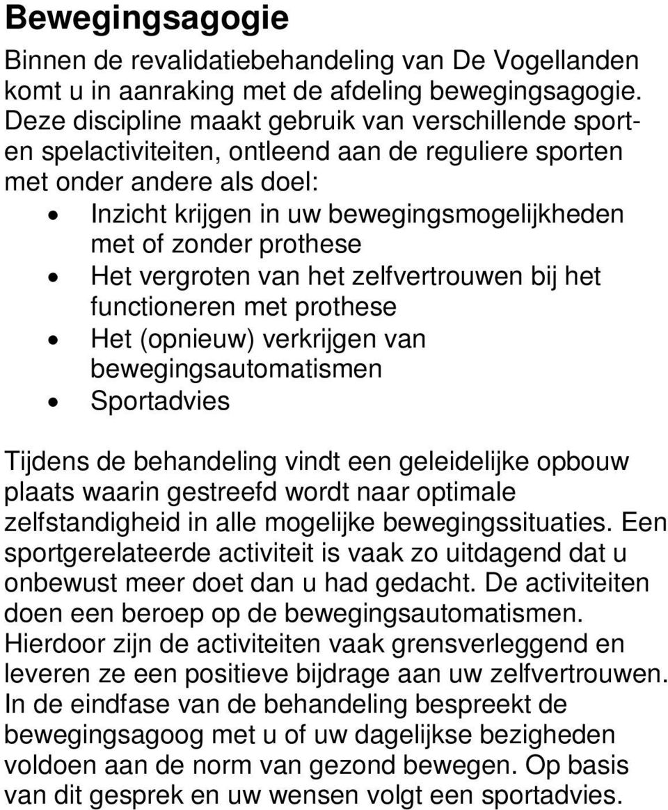 prothese Het vergroten van het zelfvertrouwen bij het functioneren met prothese Het (opnieuw) verkrijgen van bewegingsautomatismen Sportadvies Tijdens de behandeling vindt een geleidelijke opbouw