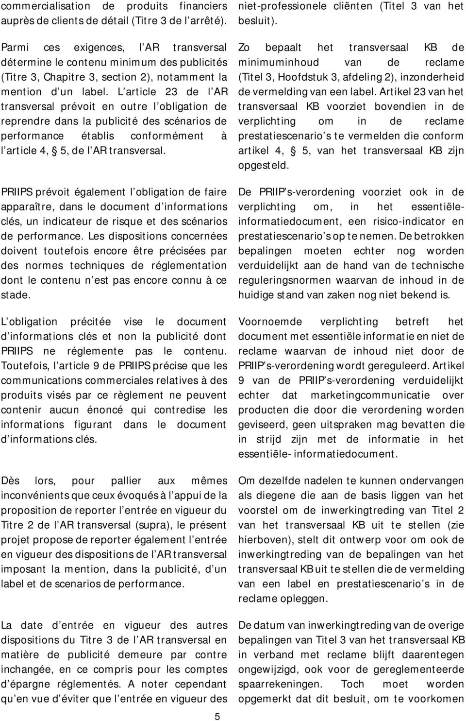 L article 23 de l AR transversal prévoit en outre l obligation de reprendre dans la publicité des scénarios de performance établis conformément à l article 4, 5, de l AR transversal.