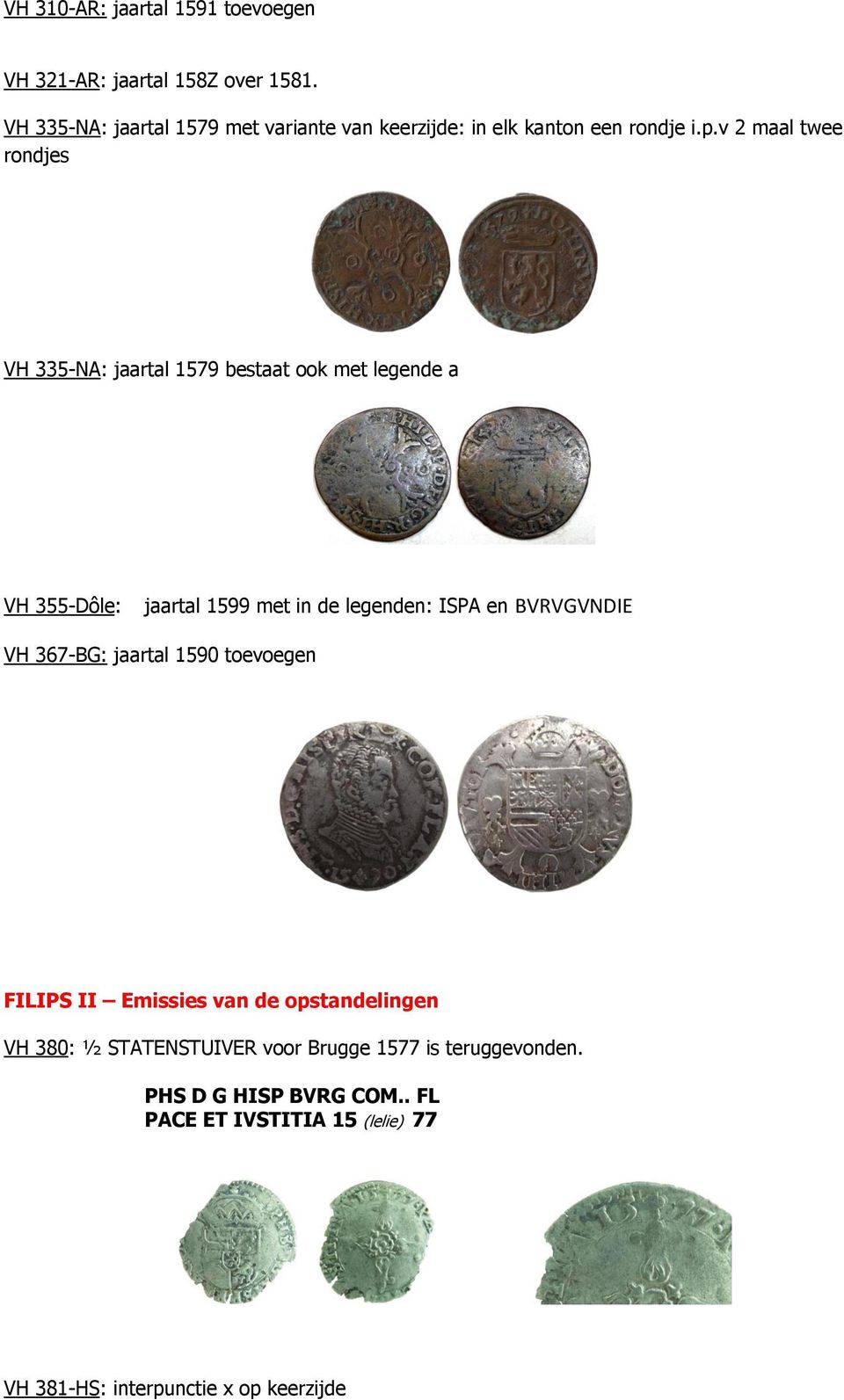 v 2 maal twee rondjes VH 335-NA: jaartal 1579 bestaat ook met legende a VH 355-Dôle: jaartal 1599 met in de legenden: ISPA en