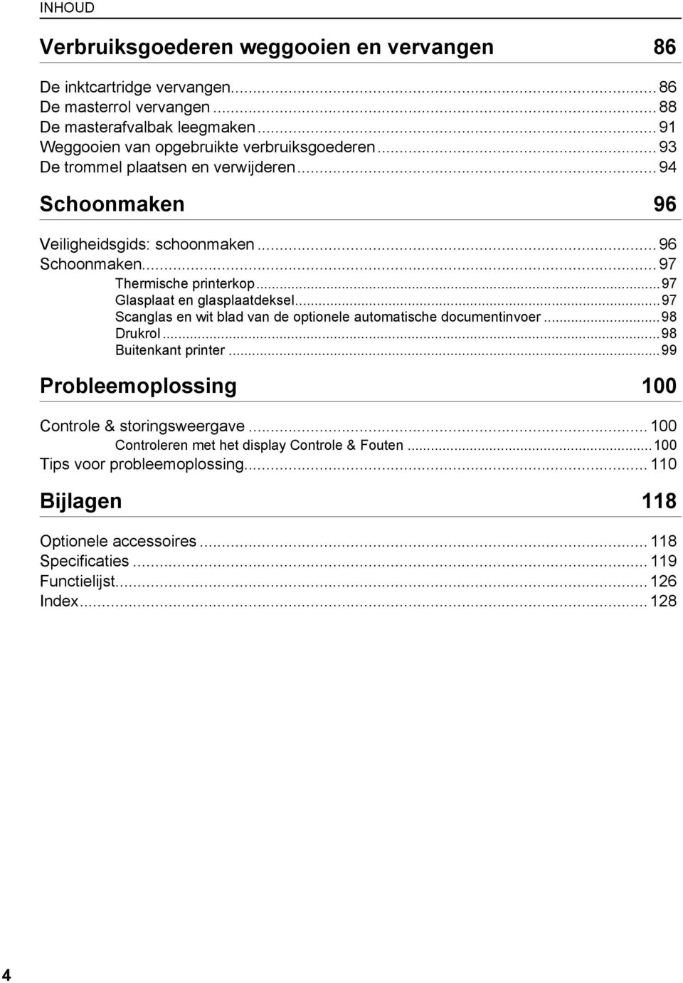 .. 97 Thermische printerkop...97 Glasplaat en glasplaatdeksel...97 Scanglas en wit blad van de optionele automatische documentinvoer...98 Drukrol...98 Buitenkant printer.