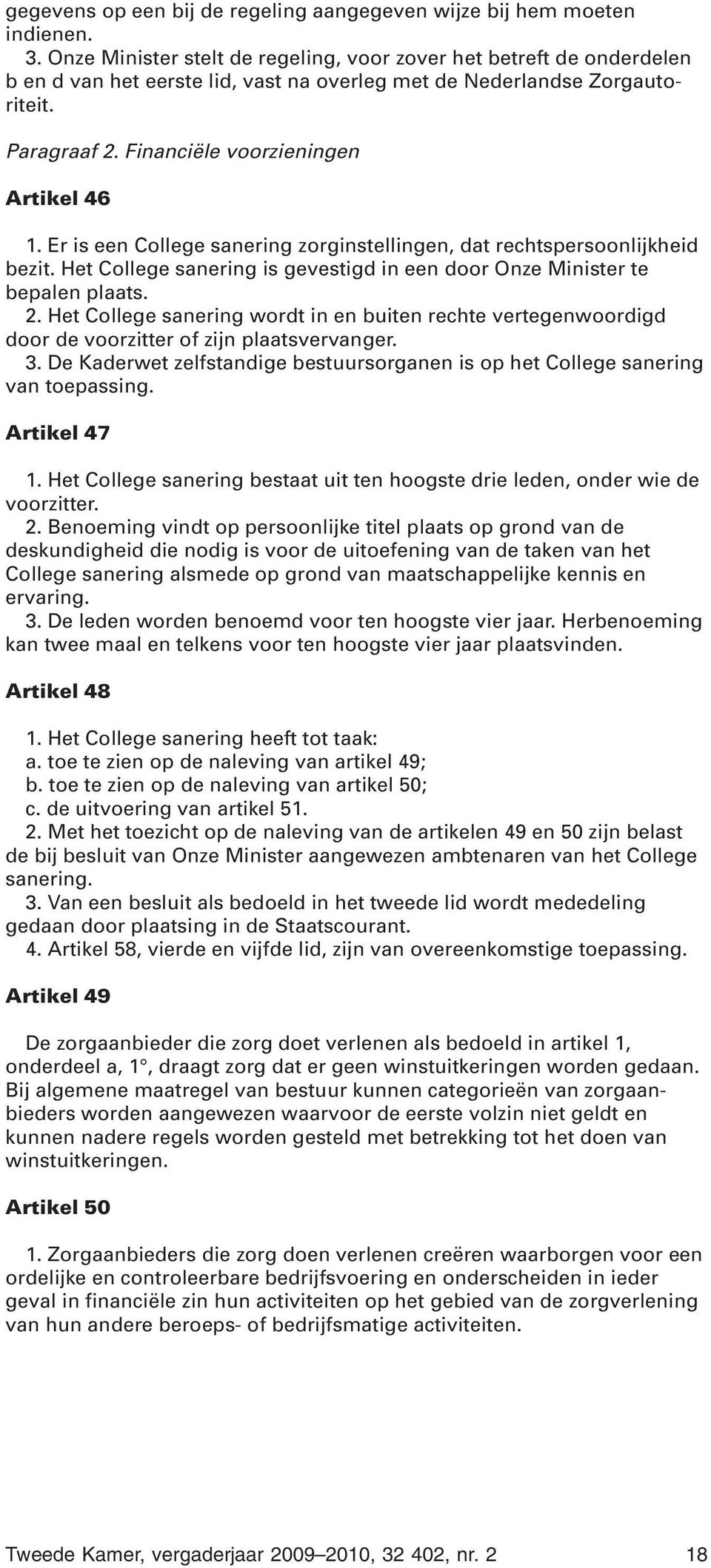 Er is een College sanering zorginstellingen, dat rechtspersoonlijkheid bezit. Het College sanering is gevestigd in een door Onze Minister te bepalen plaats. 2.