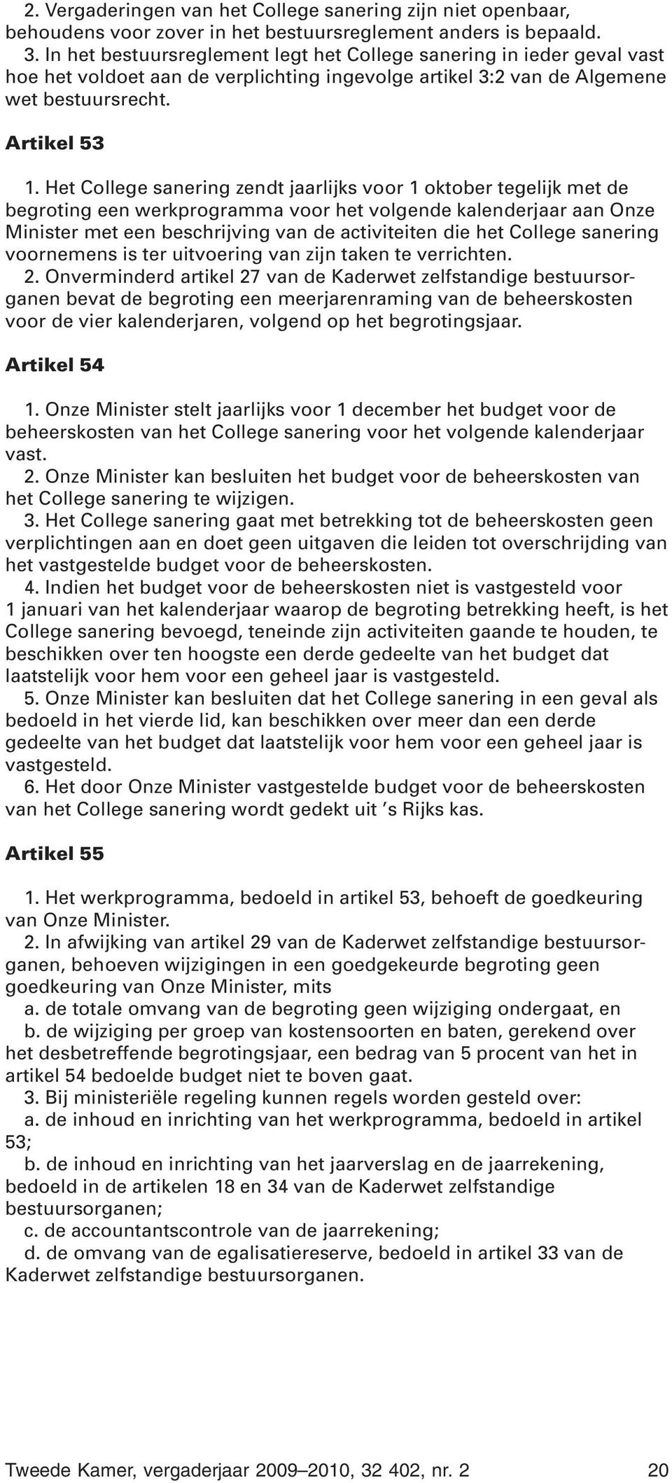 Het College sanering zendt jaarlijks voor 1 oktober tegelijk met de begroting een werkprogramma voor het volgende kalenderjaar aan Onze Minister met een beschrijving van de activiteiten die het