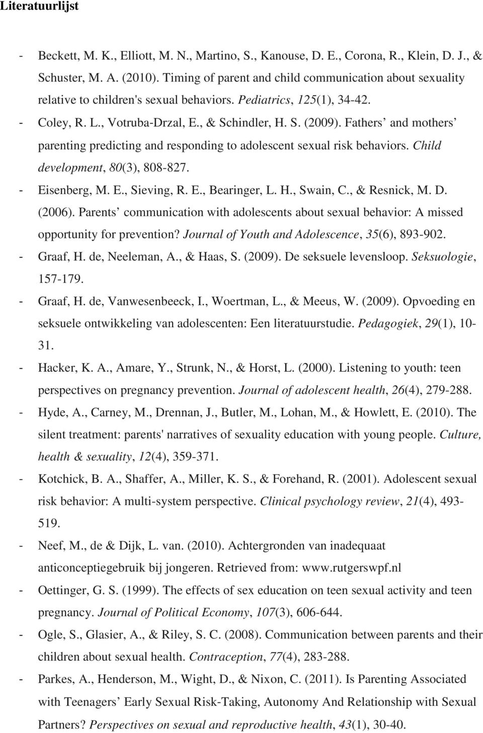 Fathers and mothers parenting predicting and responding to adolescent sexual risk behaviors. Child development, 80(3), 808-827. - Eisenberg, M. E., Sieving, R. E., Bearinger, L. H., Swain, C.
