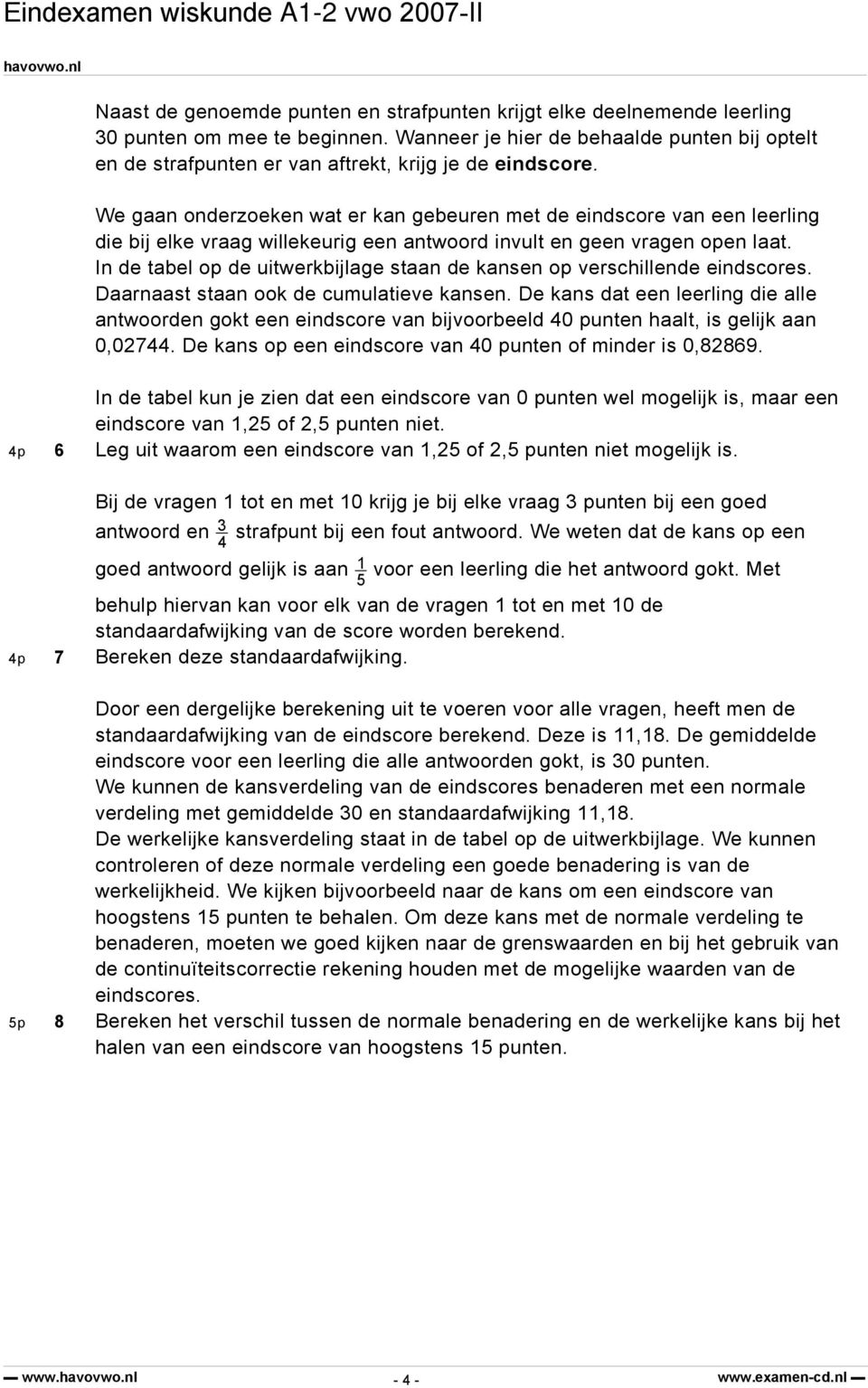 We gaan onderzoeken wat er kan gebeuren met de eindscore van een leerling die bij elke vraag willekeurig een antwoord invult en geen vragen open laat.