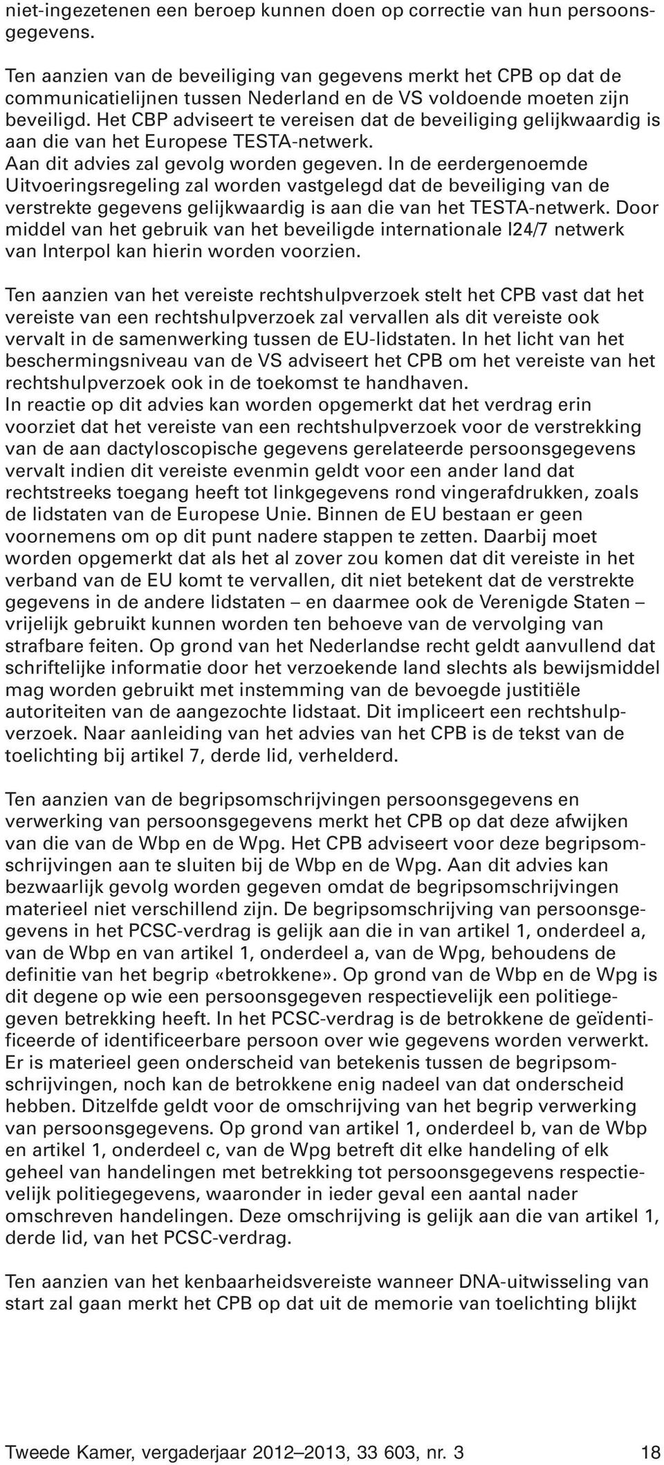 Het CBP adviseert te vereisen dat de beveiliging gelijkwaardig is aan die van het Europese TESTA-netwerk. Aan dit advies zal gevolg worden gegeven.