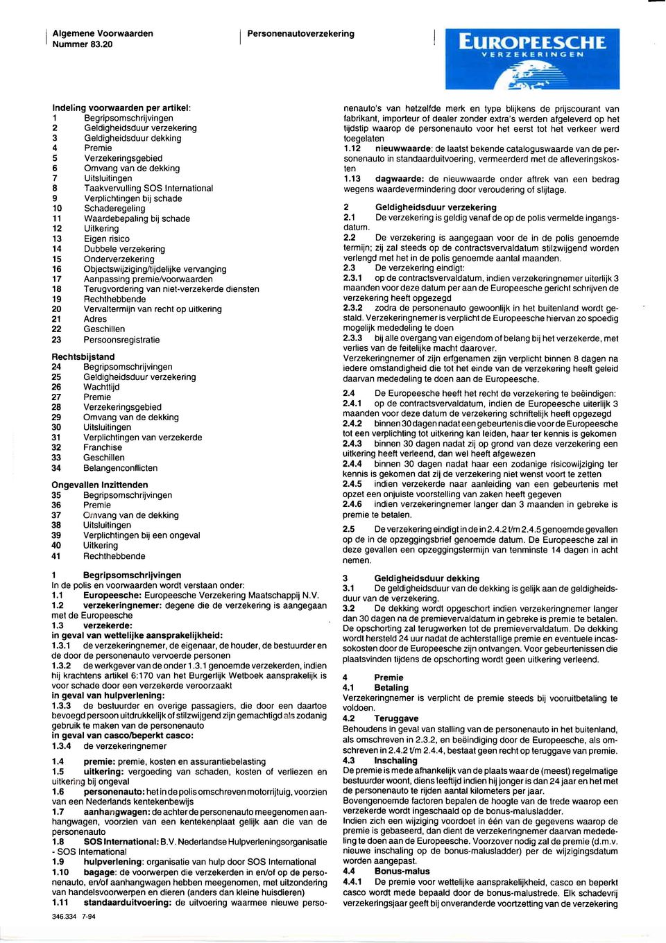 Uitsluitingen 8 Taakvervulling SOS International 9 Verplichtingen bij schade 10 Schaderegeling 11 Waardebepaling bij schade 12 Uitkering 13 Eigen risico 14 Dubbele verzekering 15 Onderverzekering 16