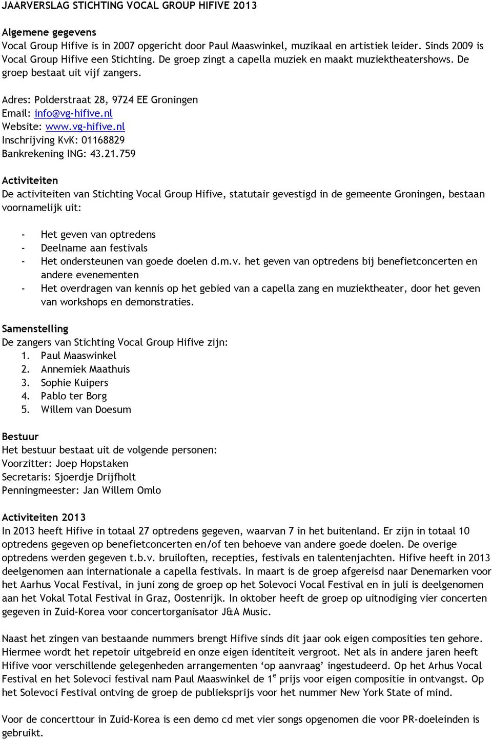 Adres: Polderstraat 28, 9724 EE Groningen Email: info@vg-hifive.nl Website: www.vg-hifive.nl Inschrijving KvK: 01168829 Bankrekening ING: 43.21.