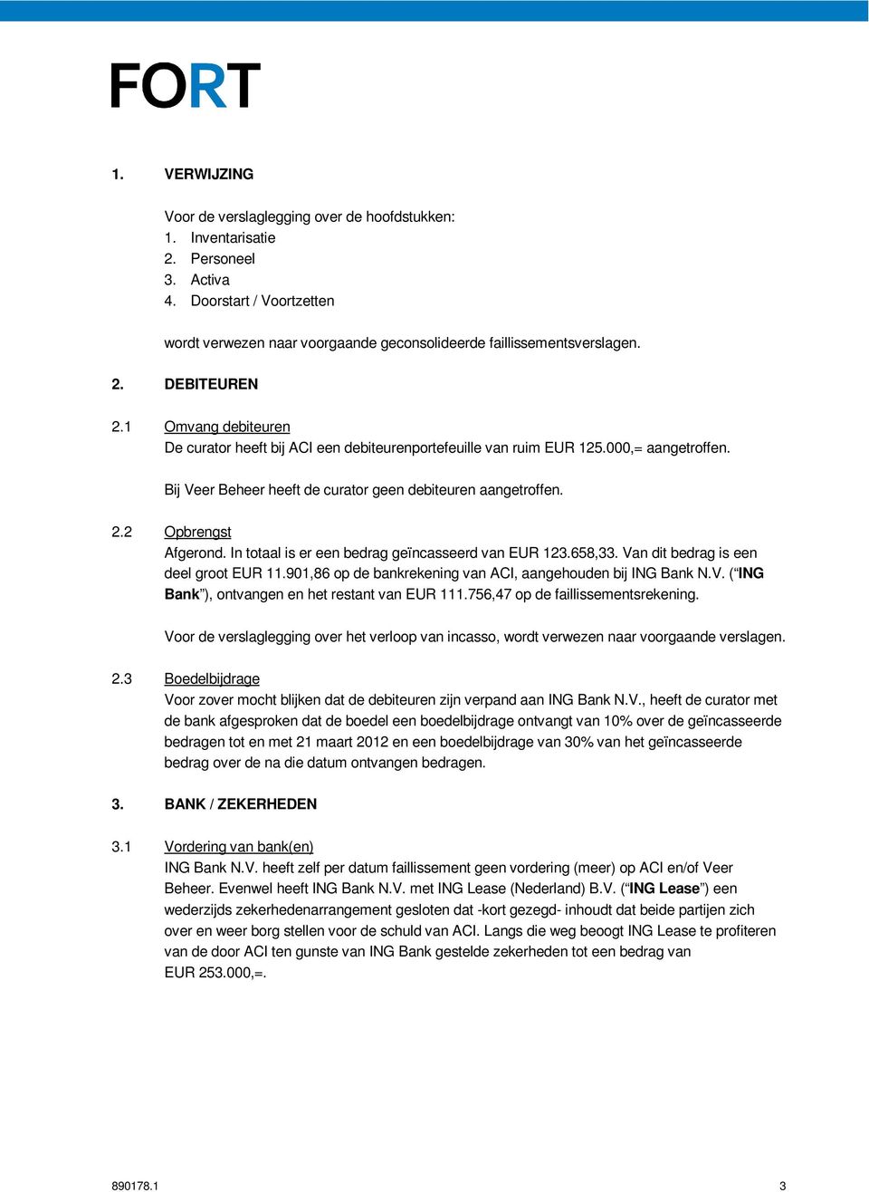 In totaal is er een bedrag geïncasseerd van EUR 123.658,33. Van dit bedrag is een deel groot EUR 11.901,86 op de bankrekening van ACI, aangehouden bij ING Bank N.V. ( ING Bank ), ontvangen en het restant van EUR 111.