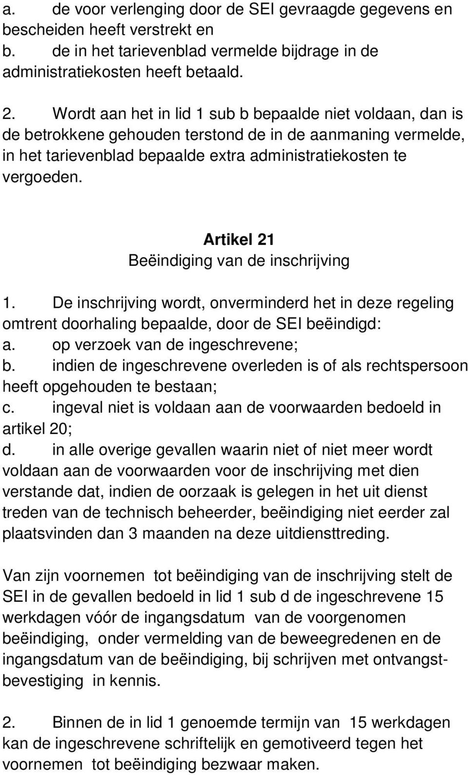 Artikel 21 Beëindiging van de inschrijving 1. De inschrijving wordt, onverminderd het in deze regeling omtrent doorhaling bepaalde, door de SEI beëindigd: a. op verzoek van de ingeschrevene; b.