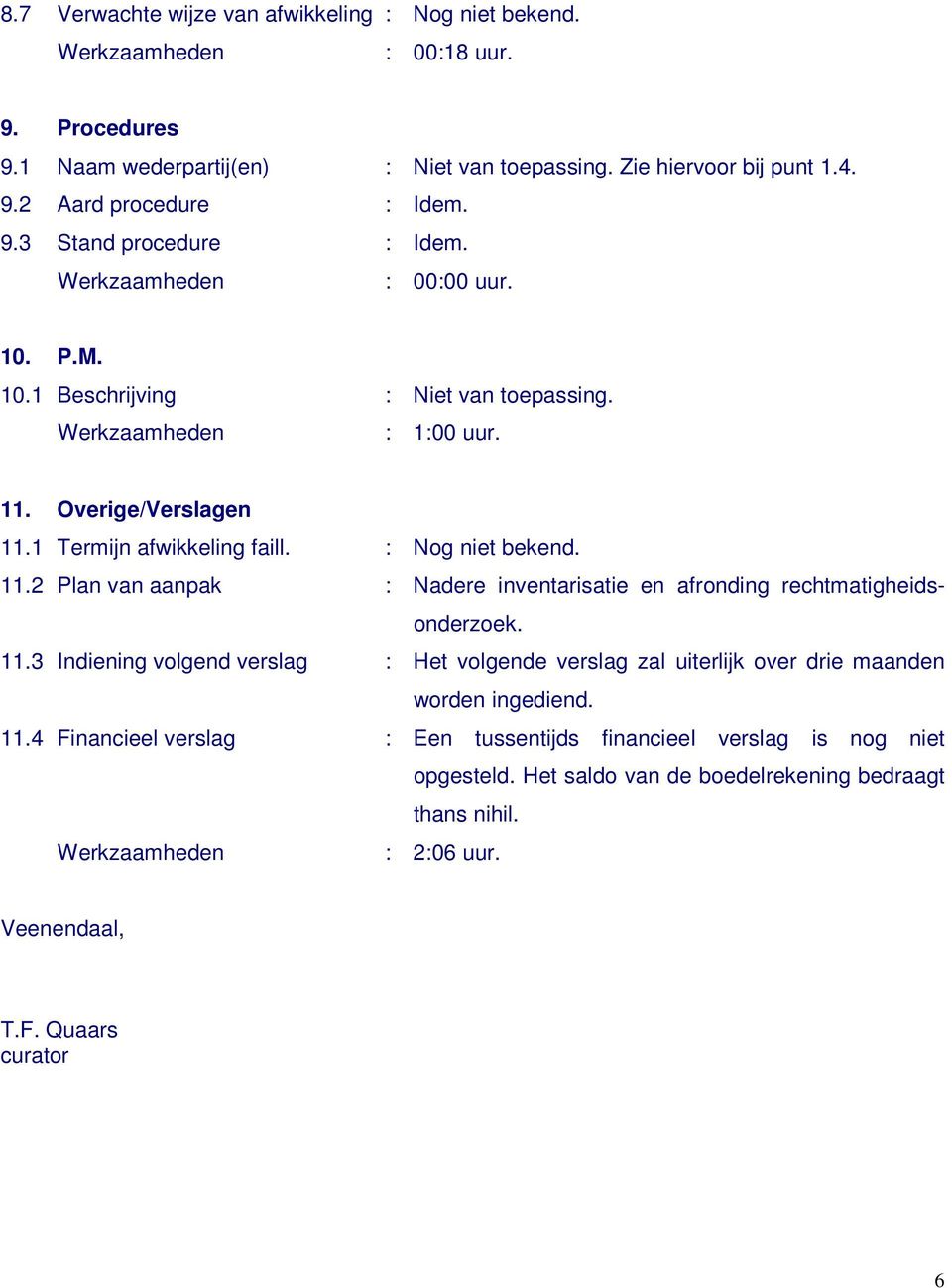 11.3 Indiening volgend verslag : Het volgende verslag zal uiterlijk over drie maanden worden ingediend. 11.