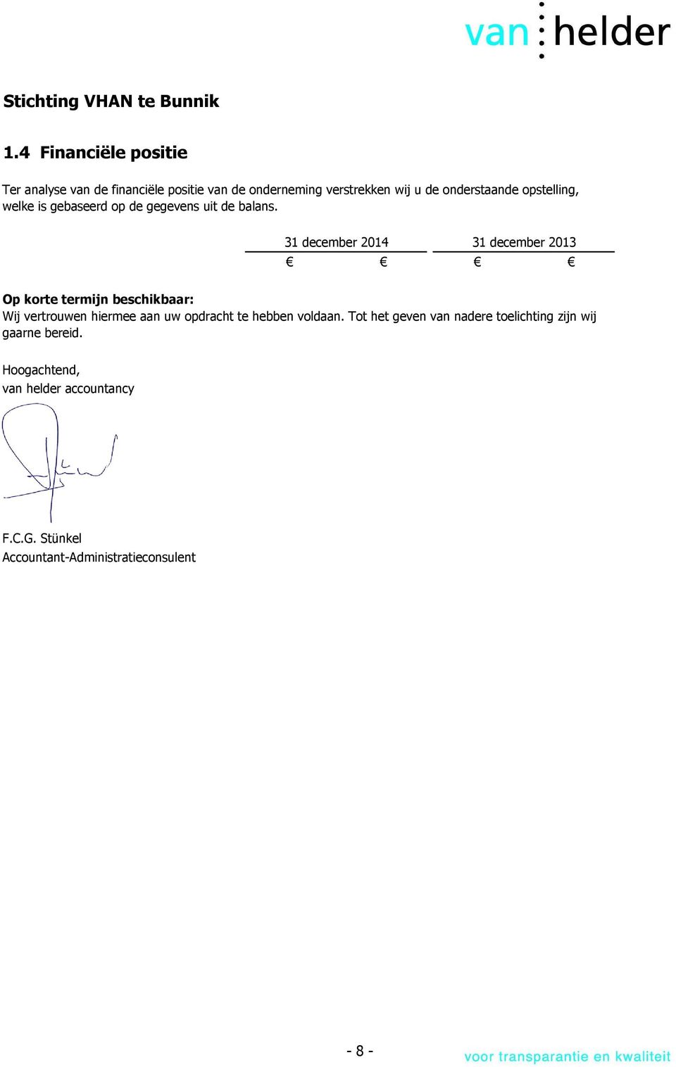 31 december 2014 31 december 2013 Op korte termijn beschikbaar: Wij vertrouwen hiermee aan uw opdracht te