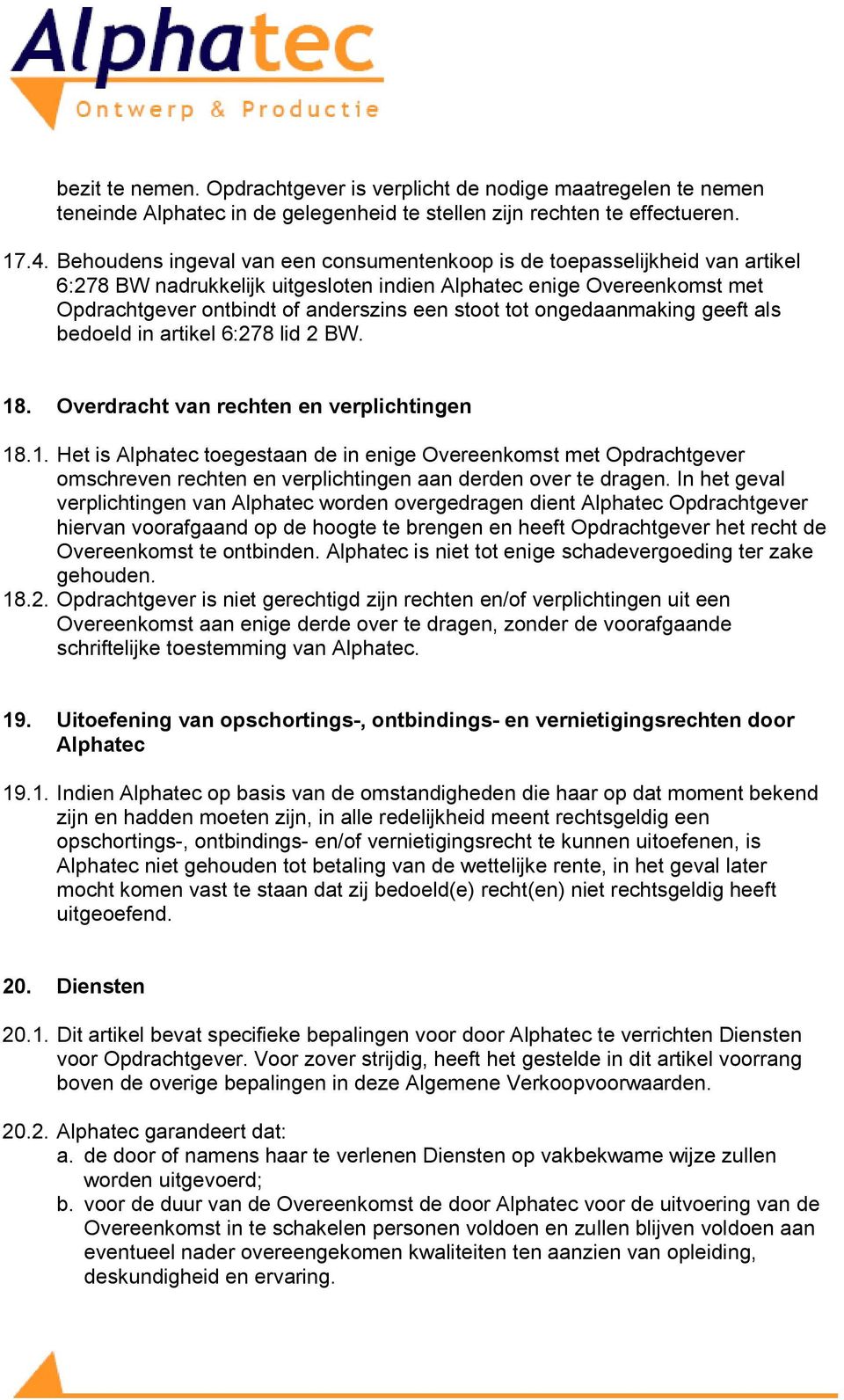 tot ongedaanmaking geeft als bedoeld in artikel 6:278 lid 2 BW. 18. Overdracht van rechten en verplichtingen 18.1. Het is Alphatec toegestaan de in enige Overeenkomst met Opdrachtgever omschreven rechten en verplichtingen aan derden over te dragen.