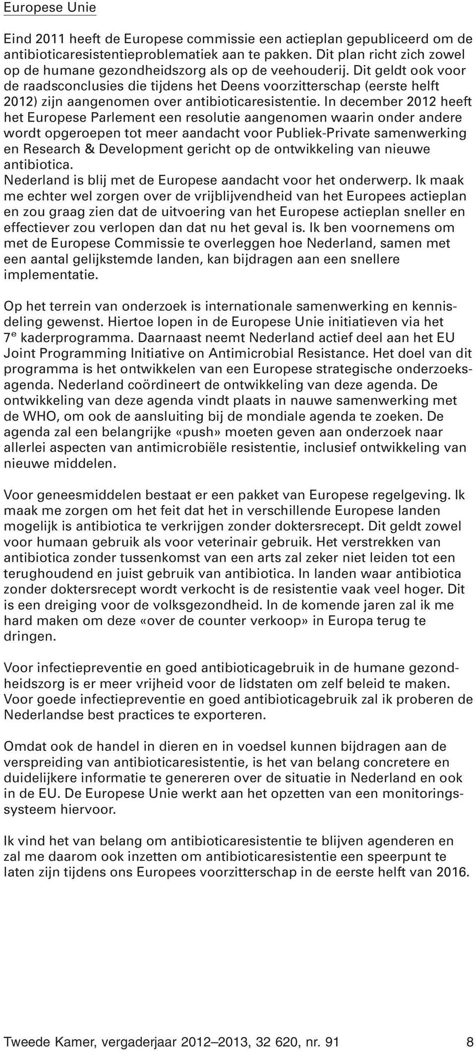 Dit geldt ook voor de raadsconclusies die tijdens het Deens voorzitterschap (eerste helft 2012) zijn aangenomen over antibioticaresistentie.