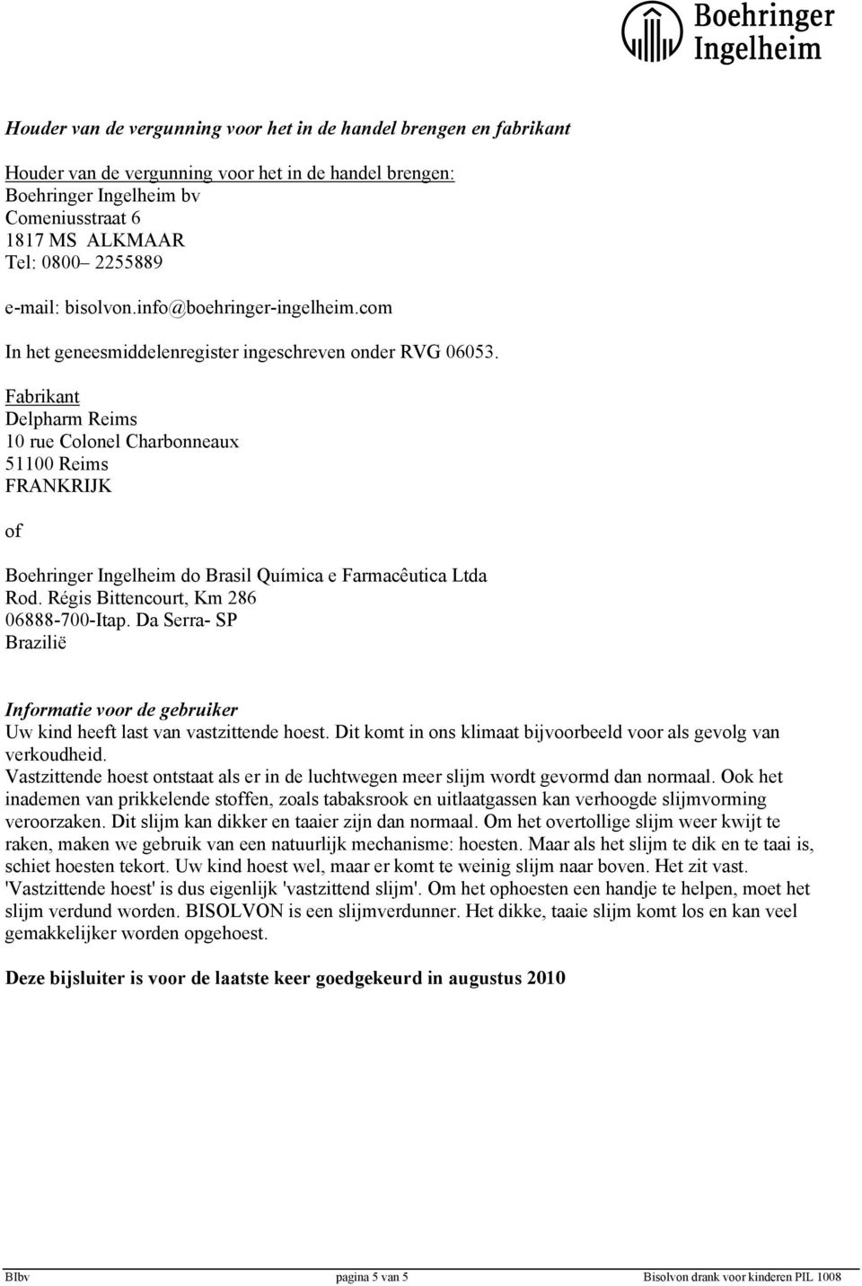 Fabrikant Delpharm Reims 10 rue Colonel Charbonneaux 51100 Reims FRANKRIJK of Boehringer Ingelheim do Brasil Química e Farmacêutica Ltda Rod. Régis Bittencourt, Km 286 06888-700-Itap.