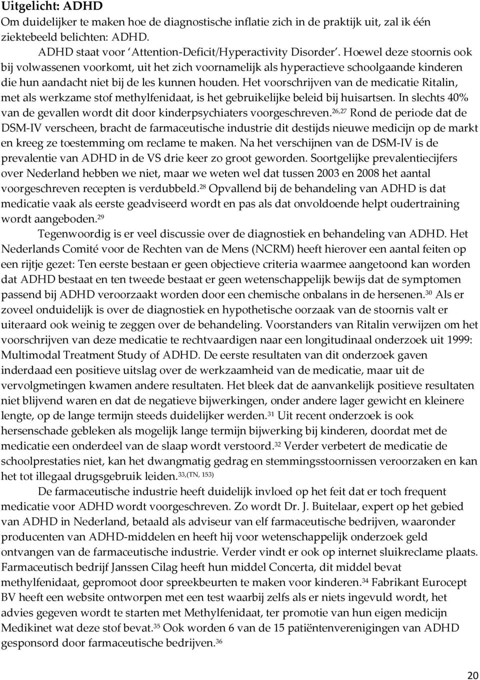 Het voorschrijven van de medicatie Ritalin, met als werkzame stof methylfenidaat, is het gebruikelijke beleid bij huisartsen.