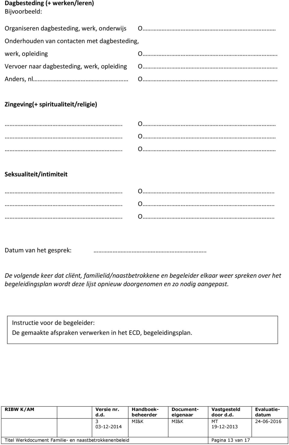 . De volgende keer dat cliënt, familielid/naastbetrokkene en begeleider elkaar weer spreken over het begeleidingsplan wordt deze lijst opnieuw doorgenomen en zo nodig