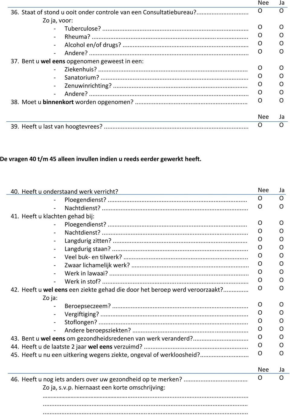 ... De vragen 40 t/m 45 alleen invullen indien u reeds eerder gewerkt heeft. 40. Heeft u onderstaand werk verricht? - Ploegendienst?... - Nachtdienst?... 41.