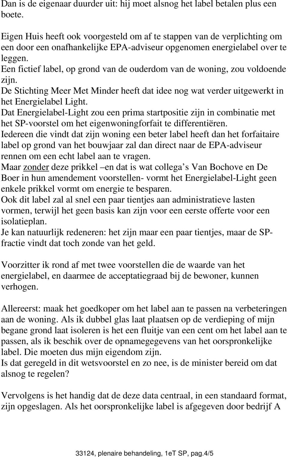 Een fictief label, op grond van de ouderdom van de woning, zou voldoende zijn. De Stichting Meer Met Minder heeft dat idee nog wat verder uitgewerkt in het Energielabel Light.