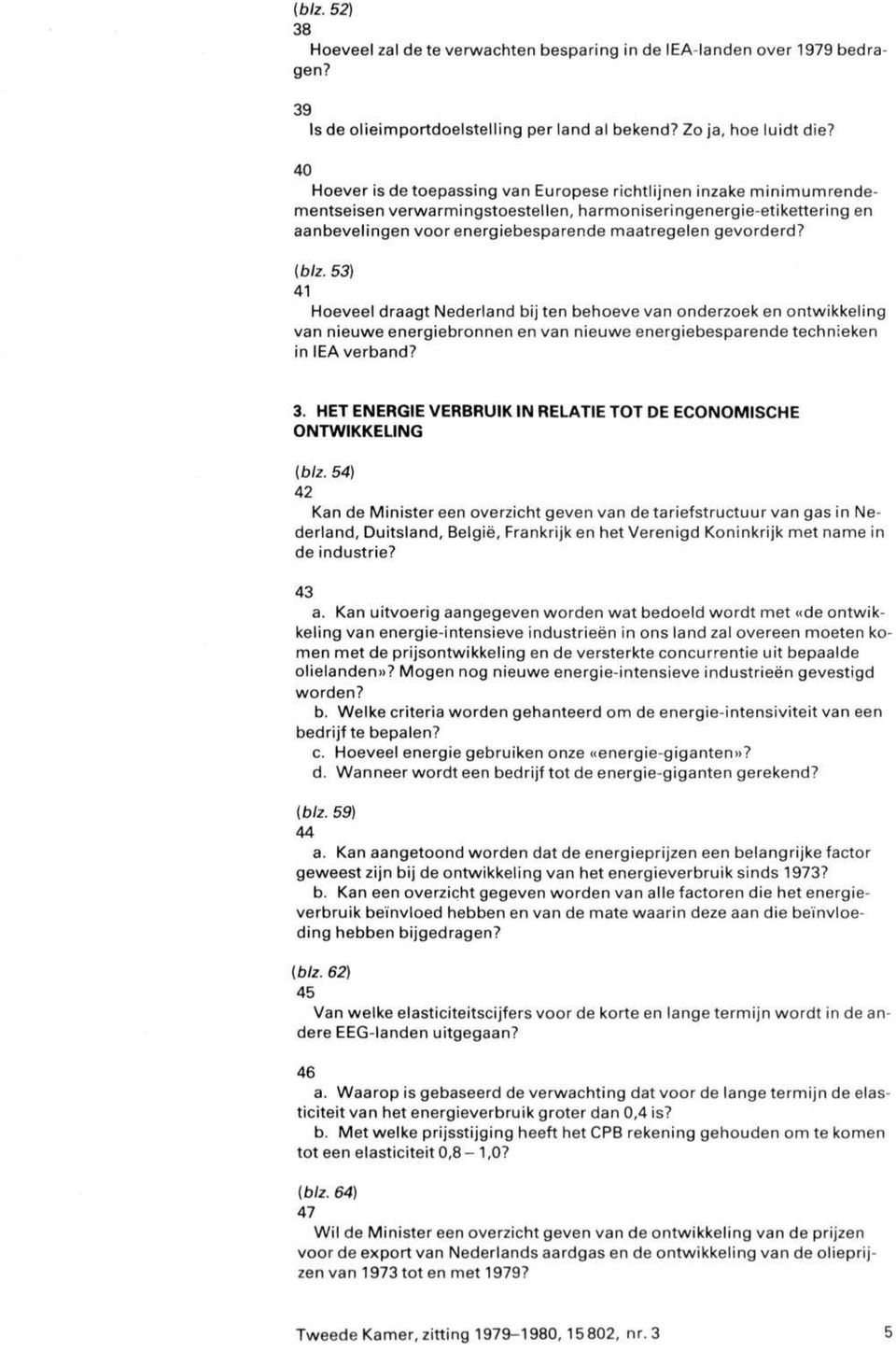 gevorderd? (blz. 53) 41 Hoeveel draagt Nederland bij ten behoeve van onderzoek en ontwikkeling van nieuwe energiebronnen en van nieuwe energiebesparende technieken in IEA verband? 3.