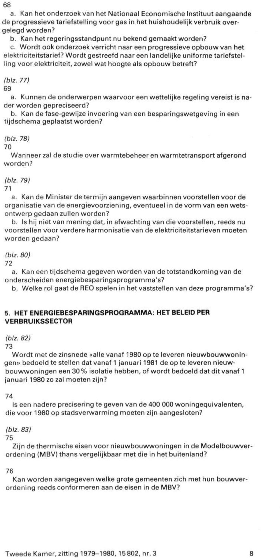 Wordt gestreefd naar een landelijke uniforme tariefstelling voor elektriciteit, zowel wat hoogte als opbouw betreft? (blz. 77) 69 a.