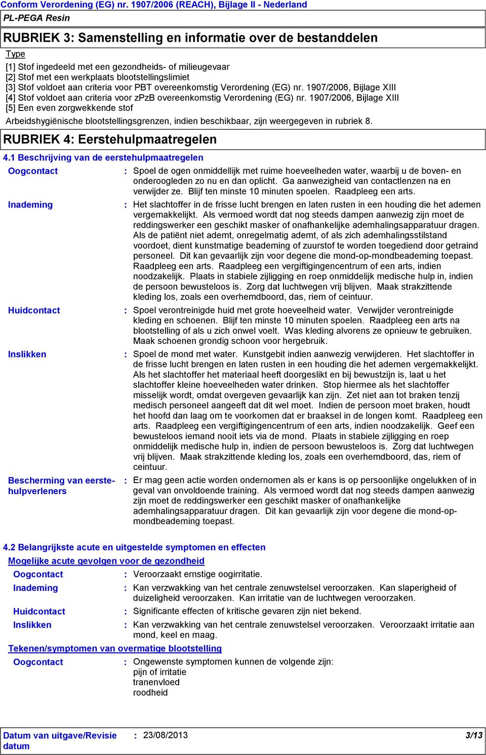 1907/2006, Bijlage XIII [5] Een even zorgwekkende stof Arbeidshygiënische blootstellingsgrenzen, indien beschikbaar, zijn weergegeven in rubriek 8. RUBRIEK 4 Eerstehulpmaatregelen 4.