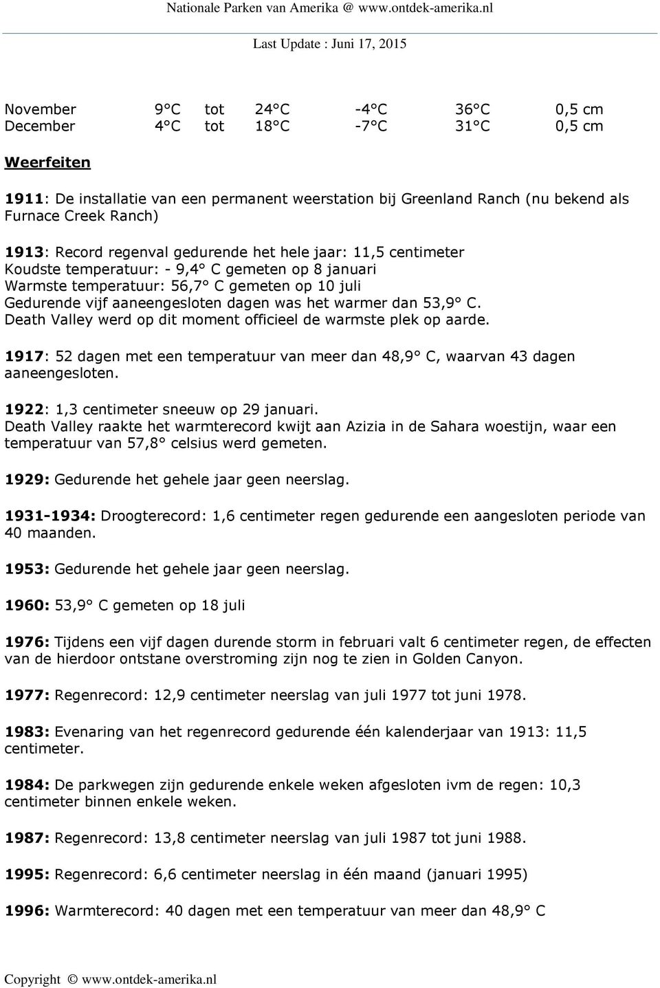 het warmer dan 53,9 C. Death Valley werd op dit moment officieel de warmste plek op aarde. 1917: 52 dagen met een temperatuur van meer dan 48,9 C, waarvan 43 dagen aaneengesloten.