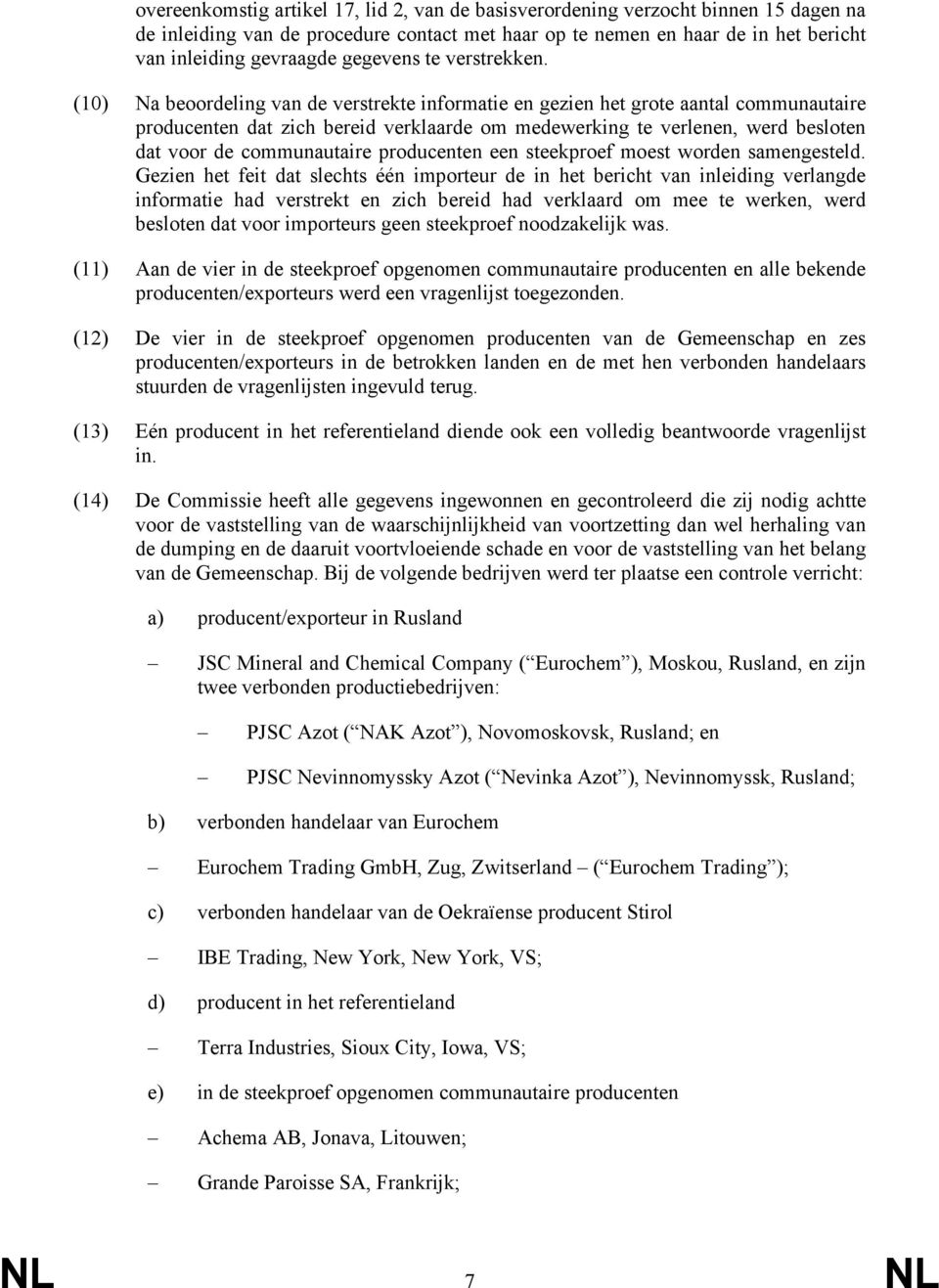 (10) Na beoordeling van de verstrekte informatie en gezien het grote aantal communautaire producenten dat zich bereid verklaarde om medewerking te verlenen, werd besloten dat voor de communautaire