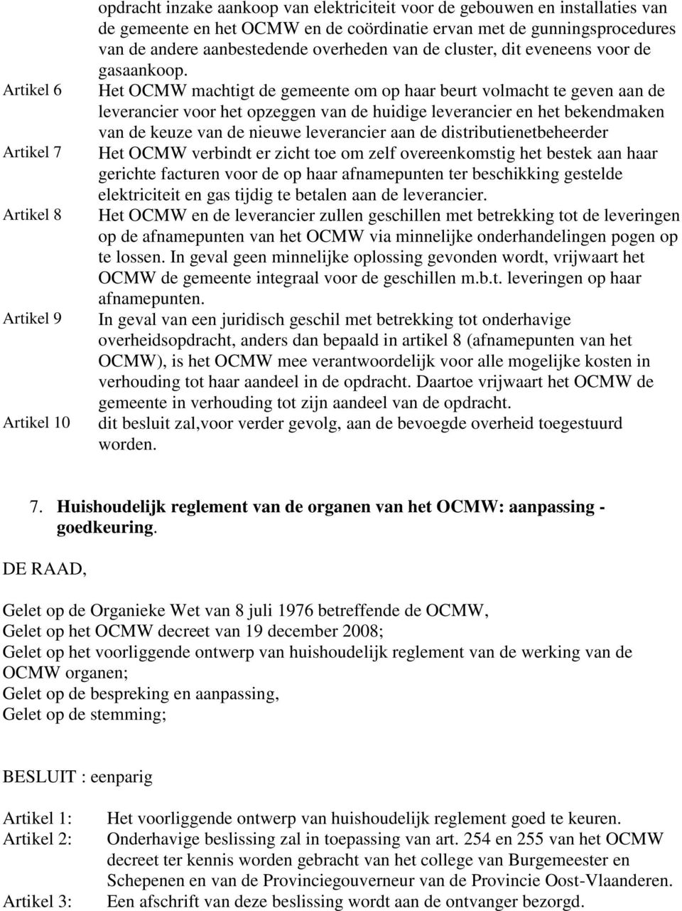 Het OCMW machtigt de gemeente om op haar beurt volmacht te geven aan de leverancier voor het opzeggen van de huidige leverancier en het bekendmaken van de keuze van de nieuwe leverancier aan de