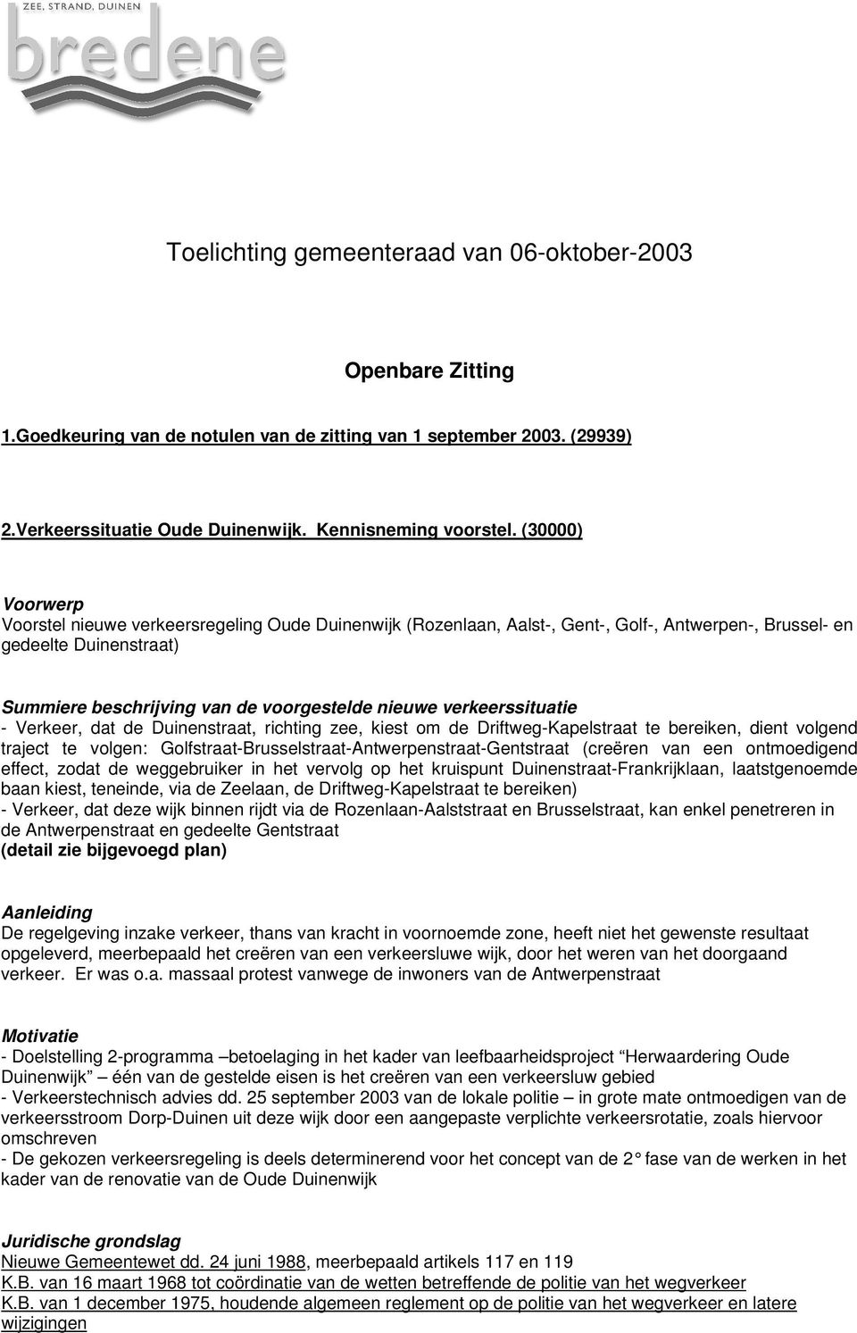 verkeerssituatie - Verkeer, dat de Duinenstraat, richting zee, kiest om de Driftweg-Kapelstraat te bereiken, dient volgend traject te volgen: Golfstraat-Brusselstraat-Antwerpenstraat-Gentstraat