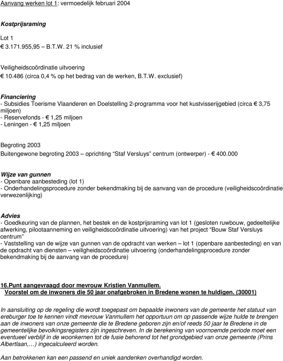 exclusief) Financiering - Subsidies Toerisme Vlaanderen en Doelstelling 2-programma voor het kustvisserijgebied (circa 3,75 miljoen) - Reservefonds - 1,25 miljoen - Leningen - 1,25 miljoen Begroting