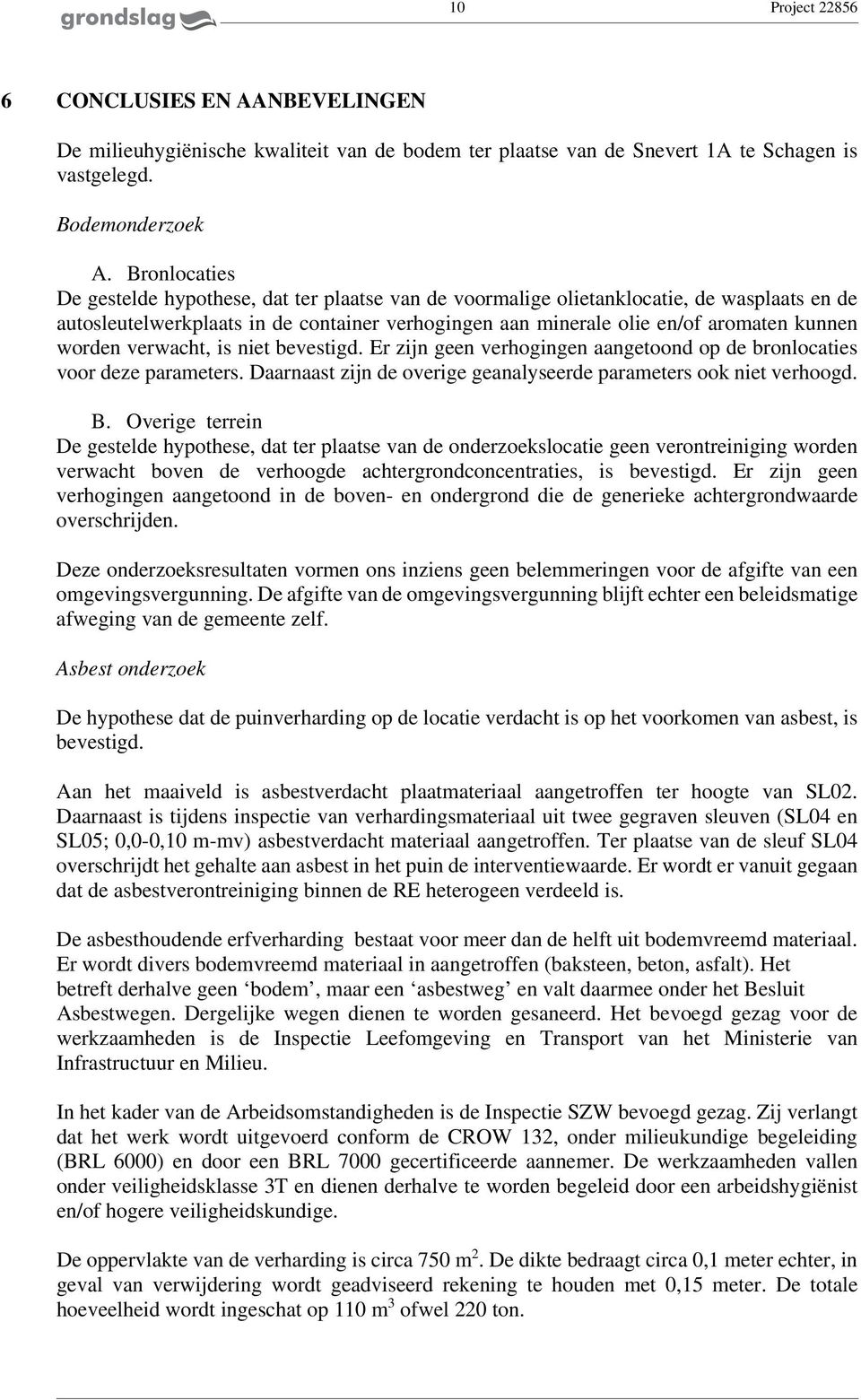 worden verwacht, is niet bevestigd. Er zijn geen verhogingen aangetoond op de bronlocaties voor deze parameters. Daarnaast zijn de overige geanalyseerde parameters ook niet verhoogd. B.