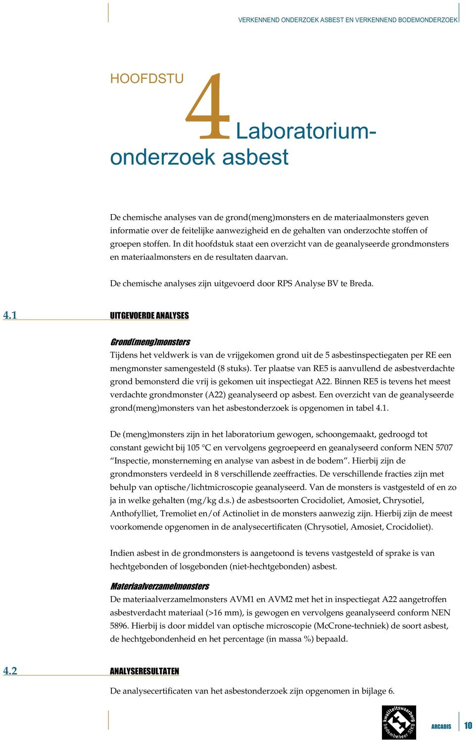 1 Tijdens het veldwerk is van de vrijgekomen grond uit de 5 asbestinspectiegaten per RE een mengmonster samengesteld (8 stuks).