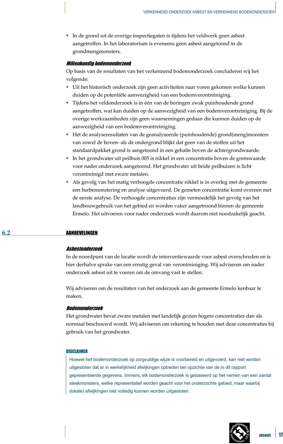 aanwezigheid van een bodemverontreiniging. Tijdens het veldonderzoek is in één van de boringen zwak puinhoudende grond aangetroffen, wat kan duiden op de aanwezigheid van een bodemverontreiniging.