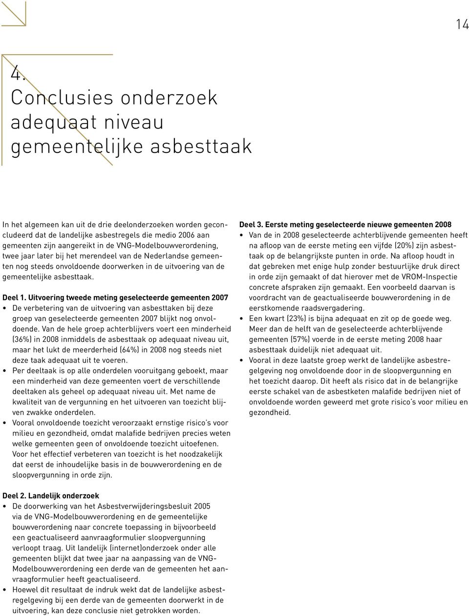 Deel 1. Uitvoering tweede meting geselecteerde gemeenten 2007 De verbetering van de uitvoering van asbesttaken bij deze groep van geselecteerde gemeenten 2007 blijkt nog onvoldoende.