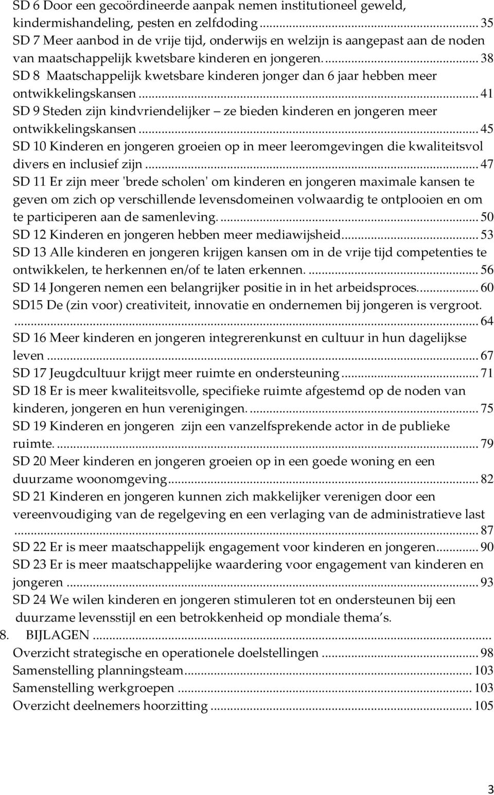 ... 38 SD 8 Maatschappelijk kwetsbare kinderen jonger dan 6 jaar hebben meer ontwikkelingskansen... 41 SD 9 Steden zijn kindvriendelijker ze bieden kinderen en jongeren meer ontwikkelingskansen.